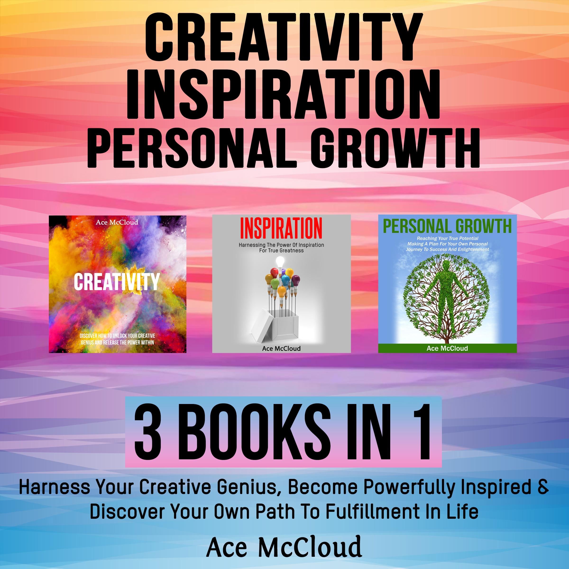 Creativity: Inspiration: Personal Growth: 3 Books in 1: Harness Your Creative Genius, Become Powerfully Inspired & Discover Your Own Path To Fulfillment In Life