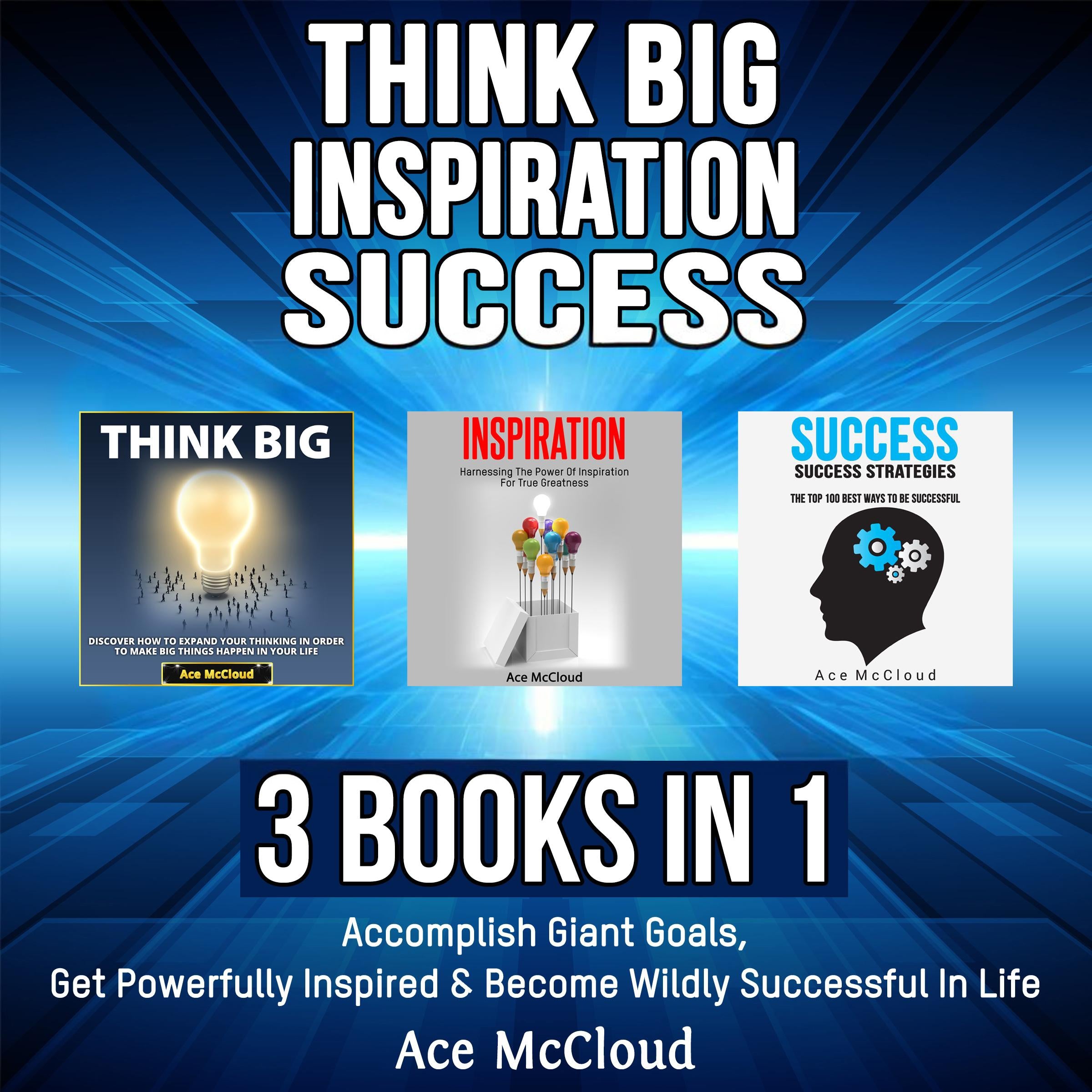 Think Big: Inspiration: Success: 3 Books in 1: Accomplish Giant Goals, Get Powerfully Inspired & Become Wildly Successful In Life