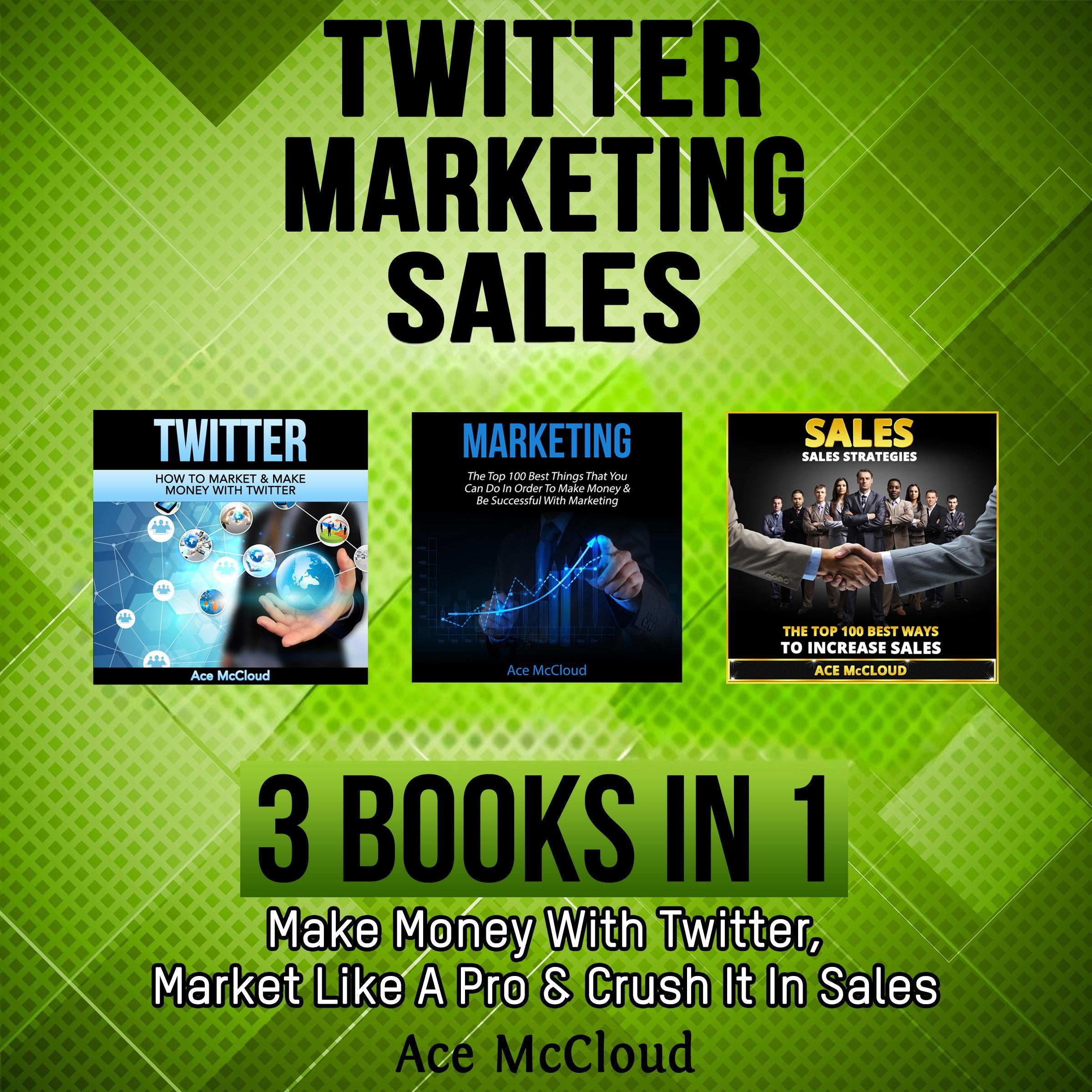 Twitter: Marketing: Sales: 3 Books in 1: Make Money With Twitter, Market Like A Pro & Crush It In Sales