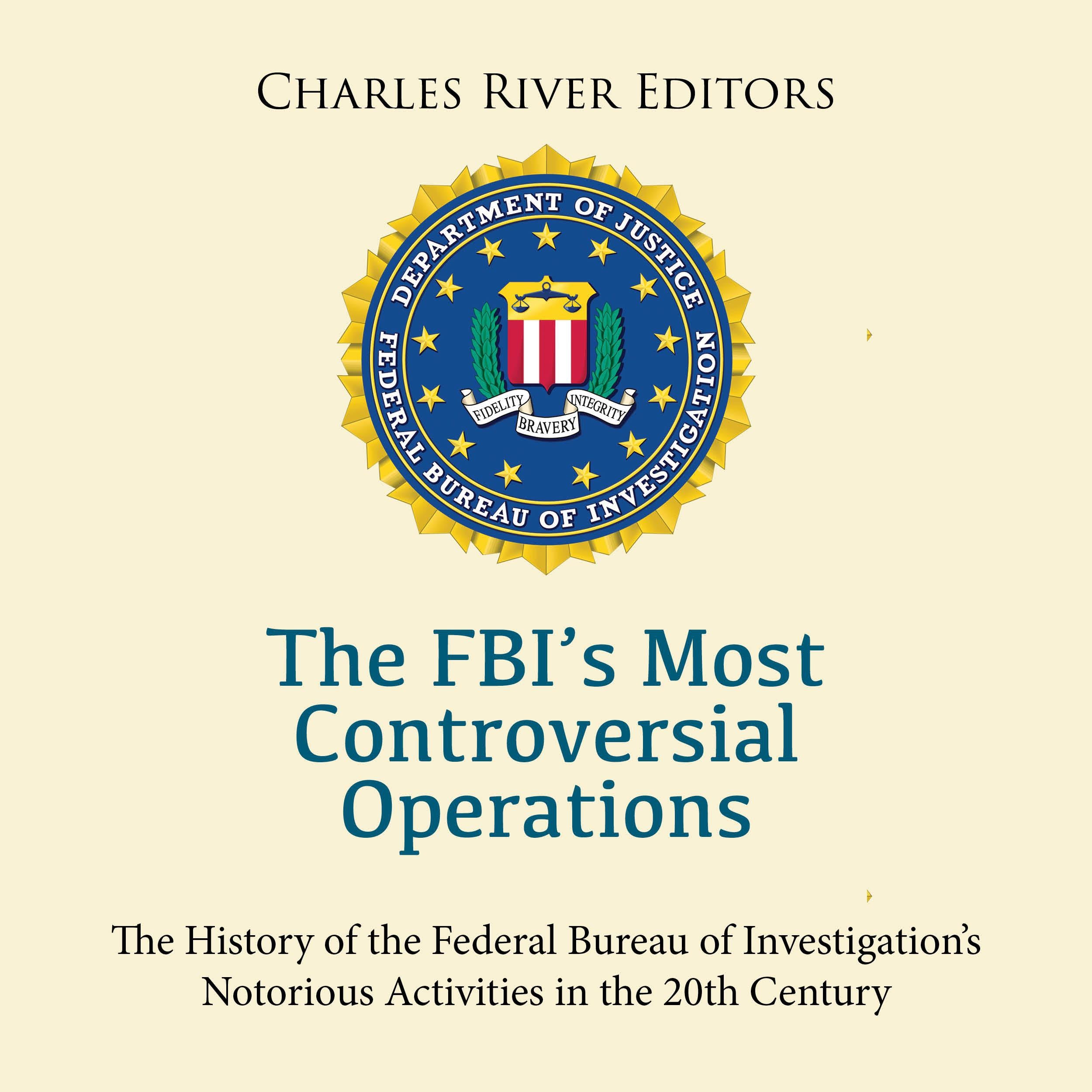 The FBI’s Most Controversial Operations: The History of the Federal Bureau of Investigation’s Notorious Activities in the 20th Century