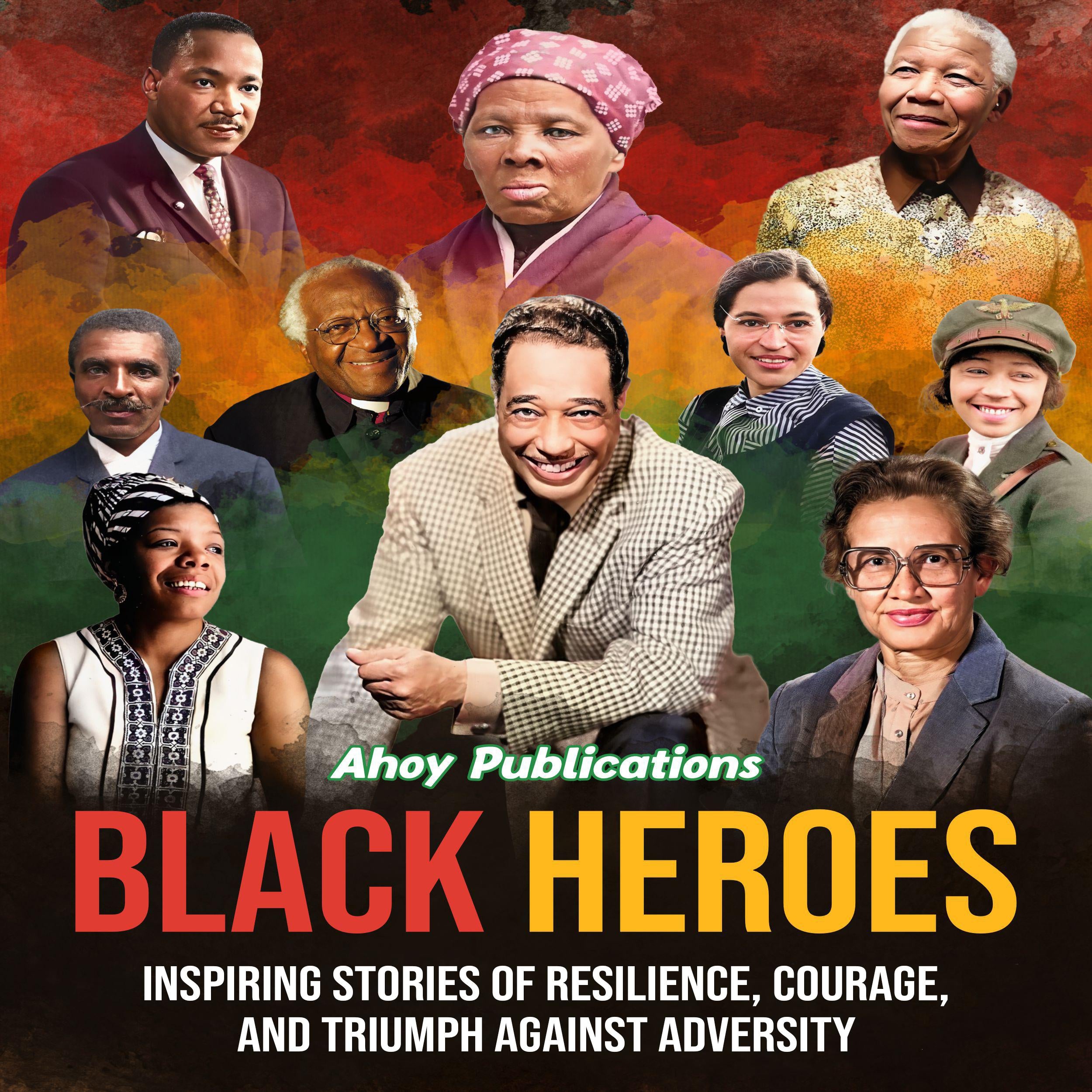 Black Heroes: Inspiring Stories of Resilience, Courage, and Triumph Against Adversity