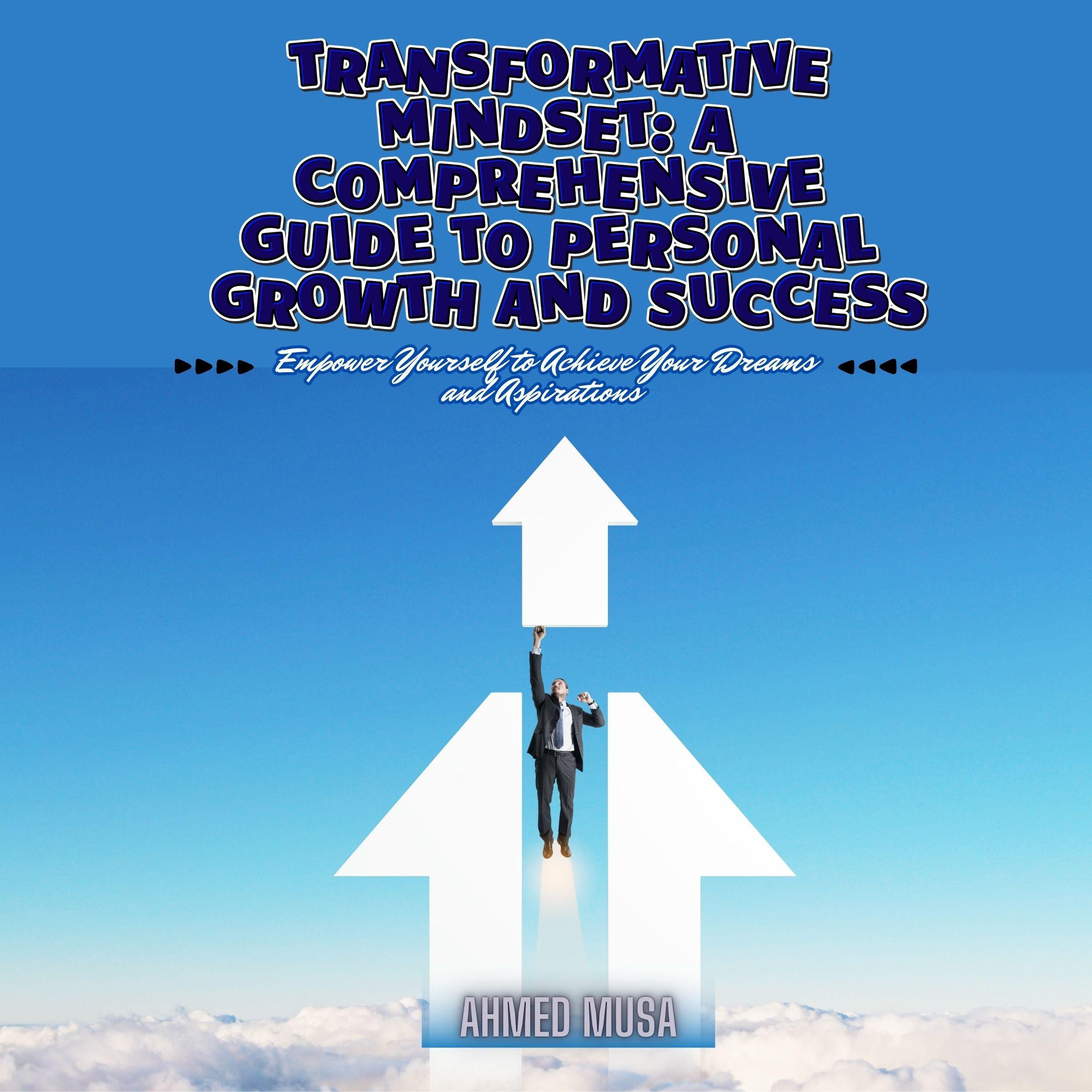 Transformative Mindset: A Comprehensive Guide to Personal Growth and Success
