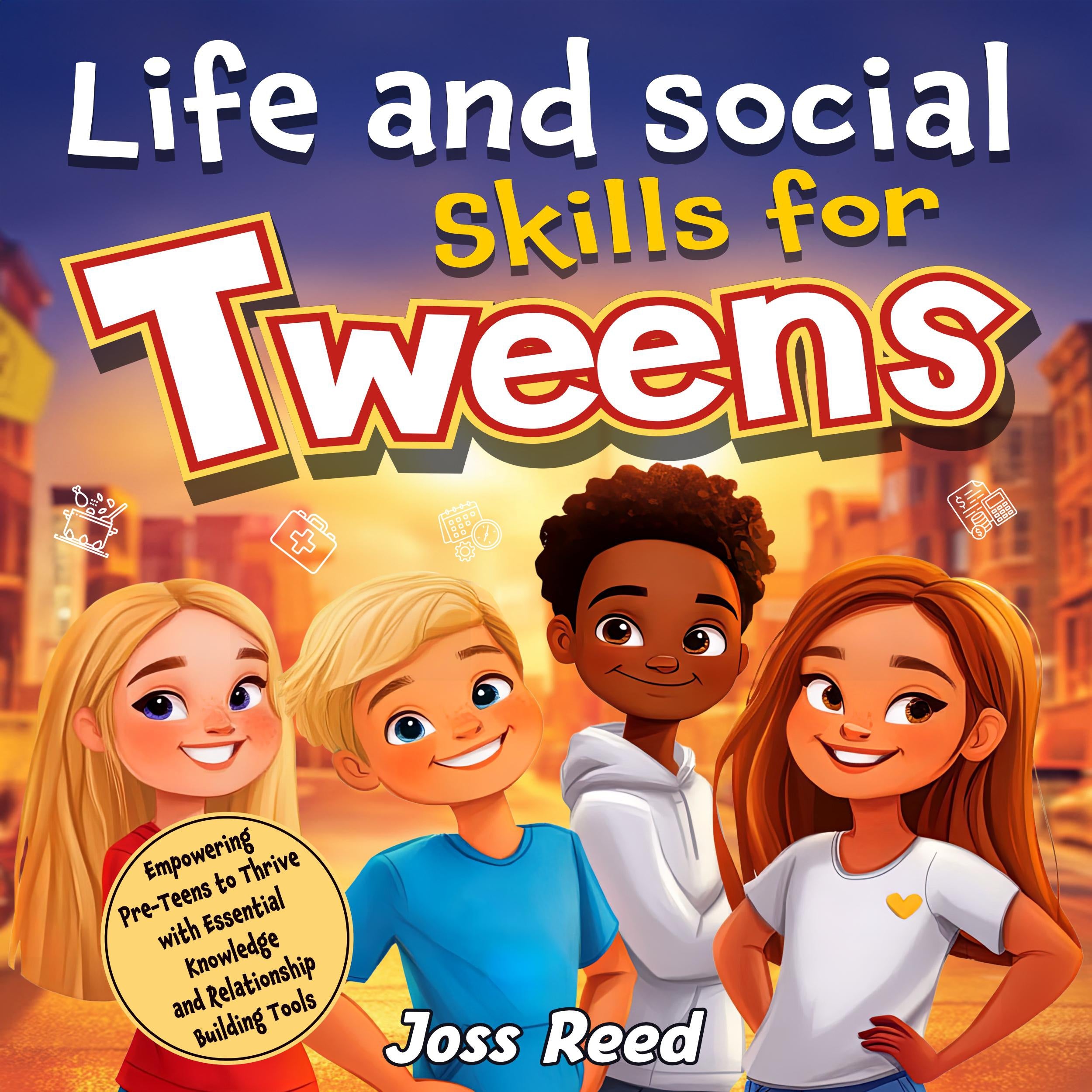 Life and Social Skills for Tweens: Empowering Pre-Teens to Thrive with Essential Knowledge and Relationship Building Tools