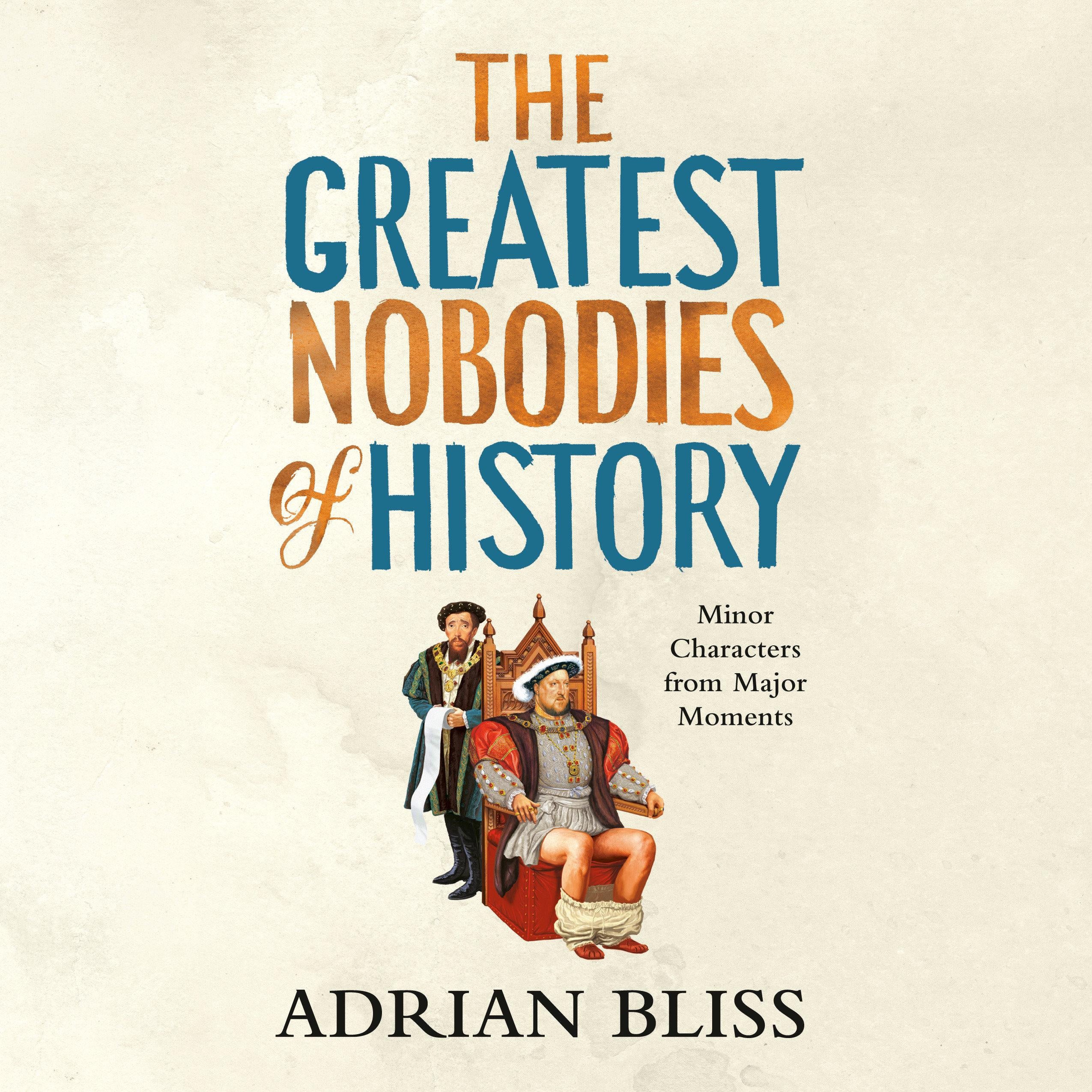 The Greatest Nobodies of History
