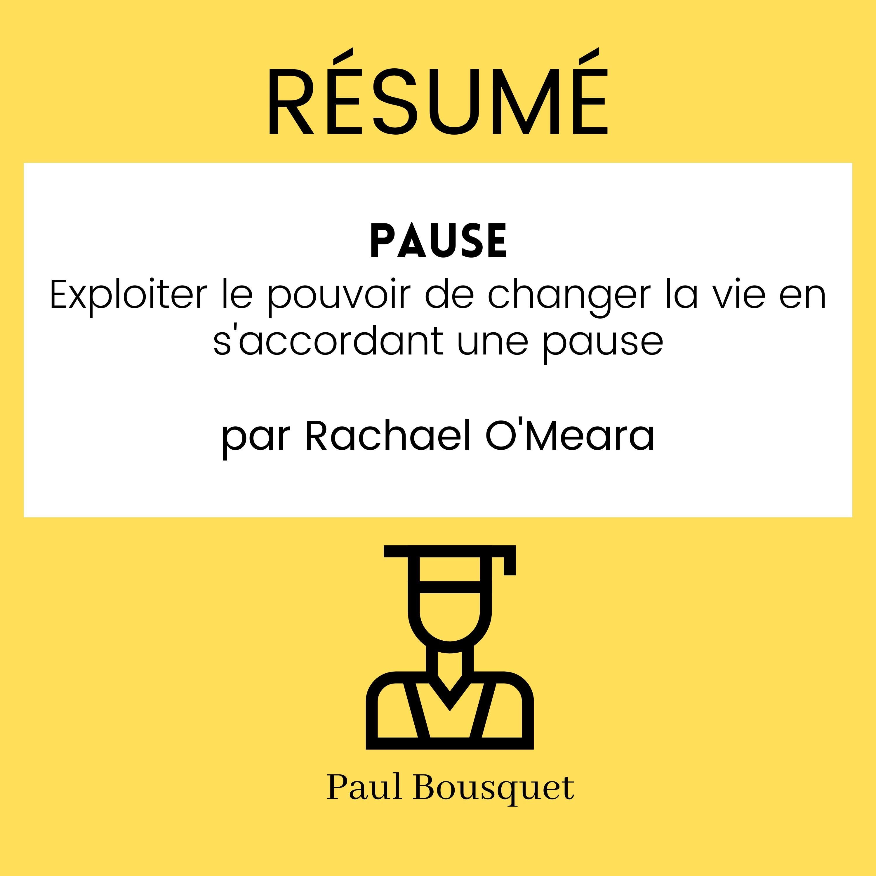 RÉSUMÉ - Pause : Exploiter le pouvoir de changer la vie en s'accordant une pause Par Rachael O'Meara