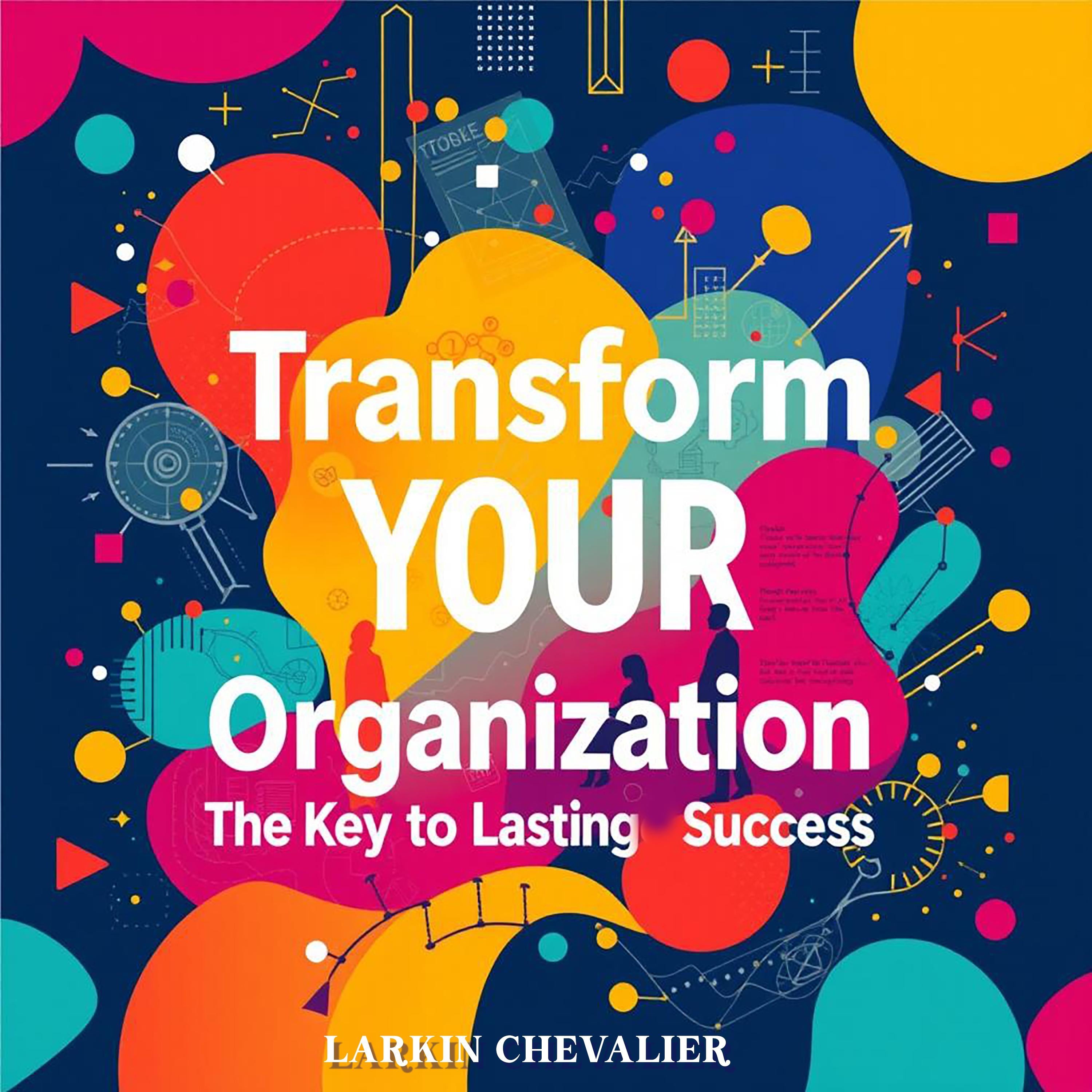 Transform Your Organization: The Key to Lasting Success