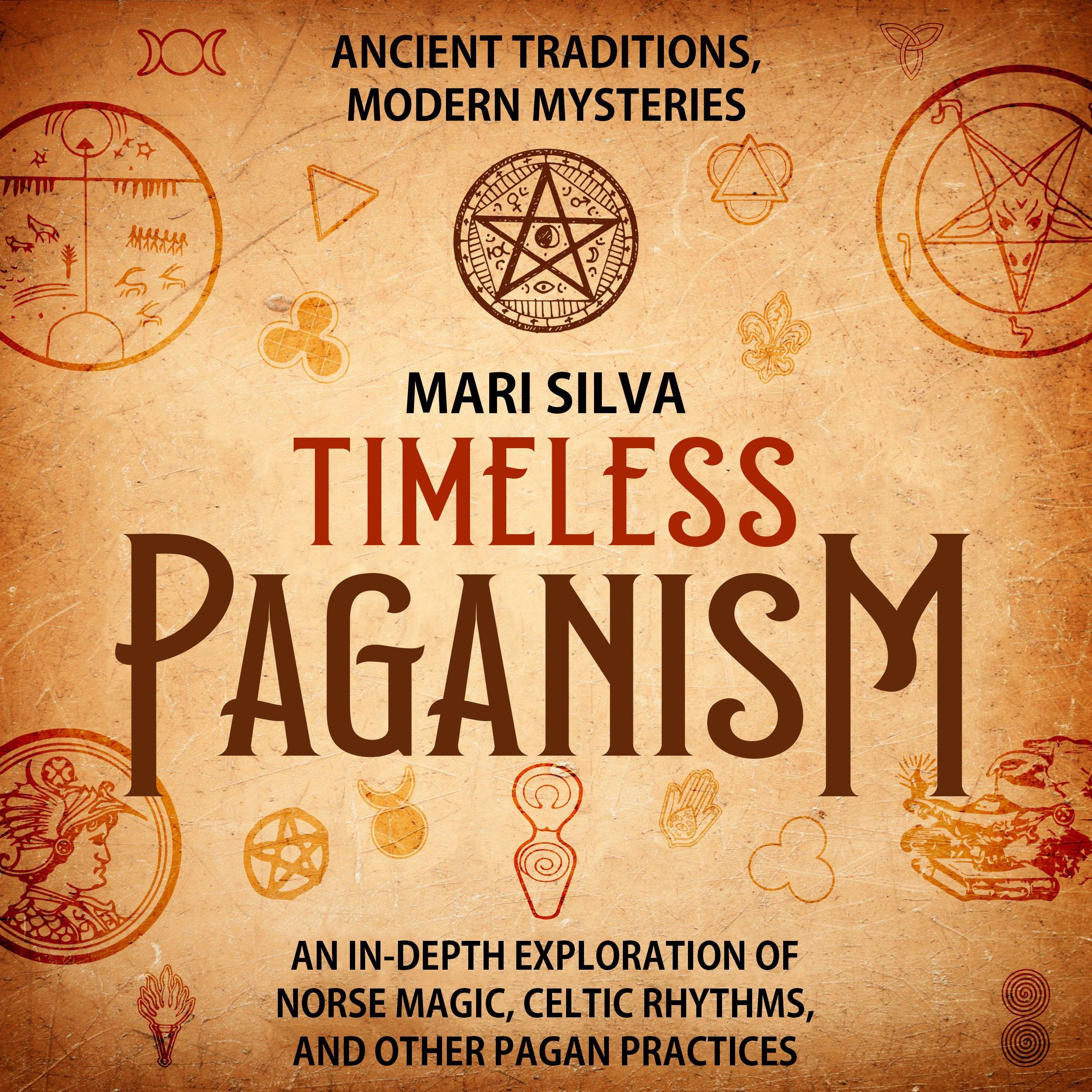 Timeless Paganism: Ancient Traditions, Modern Mysteries - An In-Depth Exploration of Norse Magic, Celtic Rhythms, and Other Pagan Practices