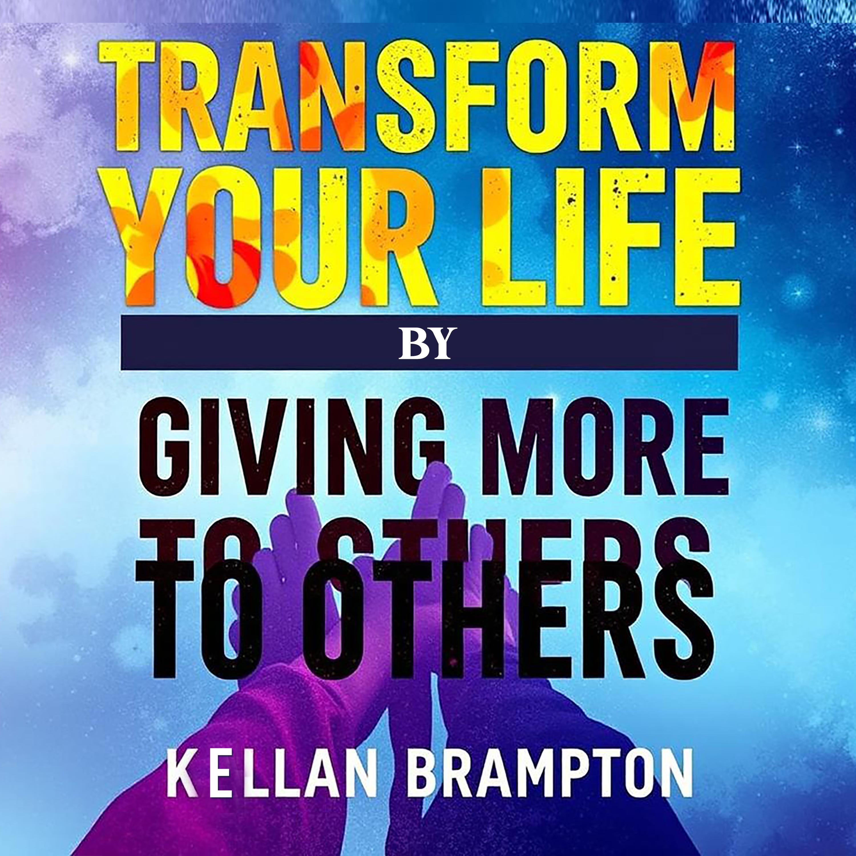 Transform Your Life by Giving More to Others