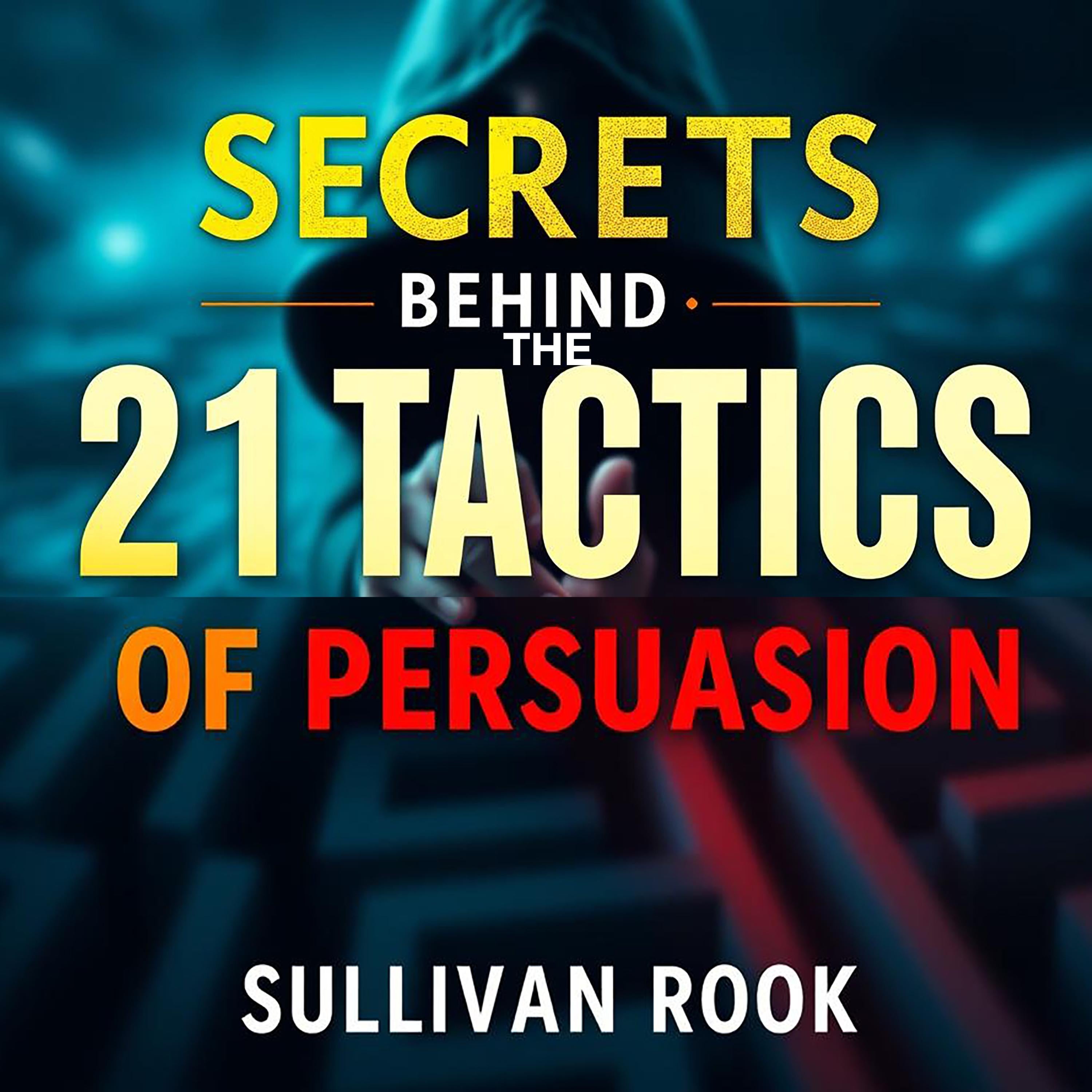 Secrets Behind the 21 Tactics of Persuasion