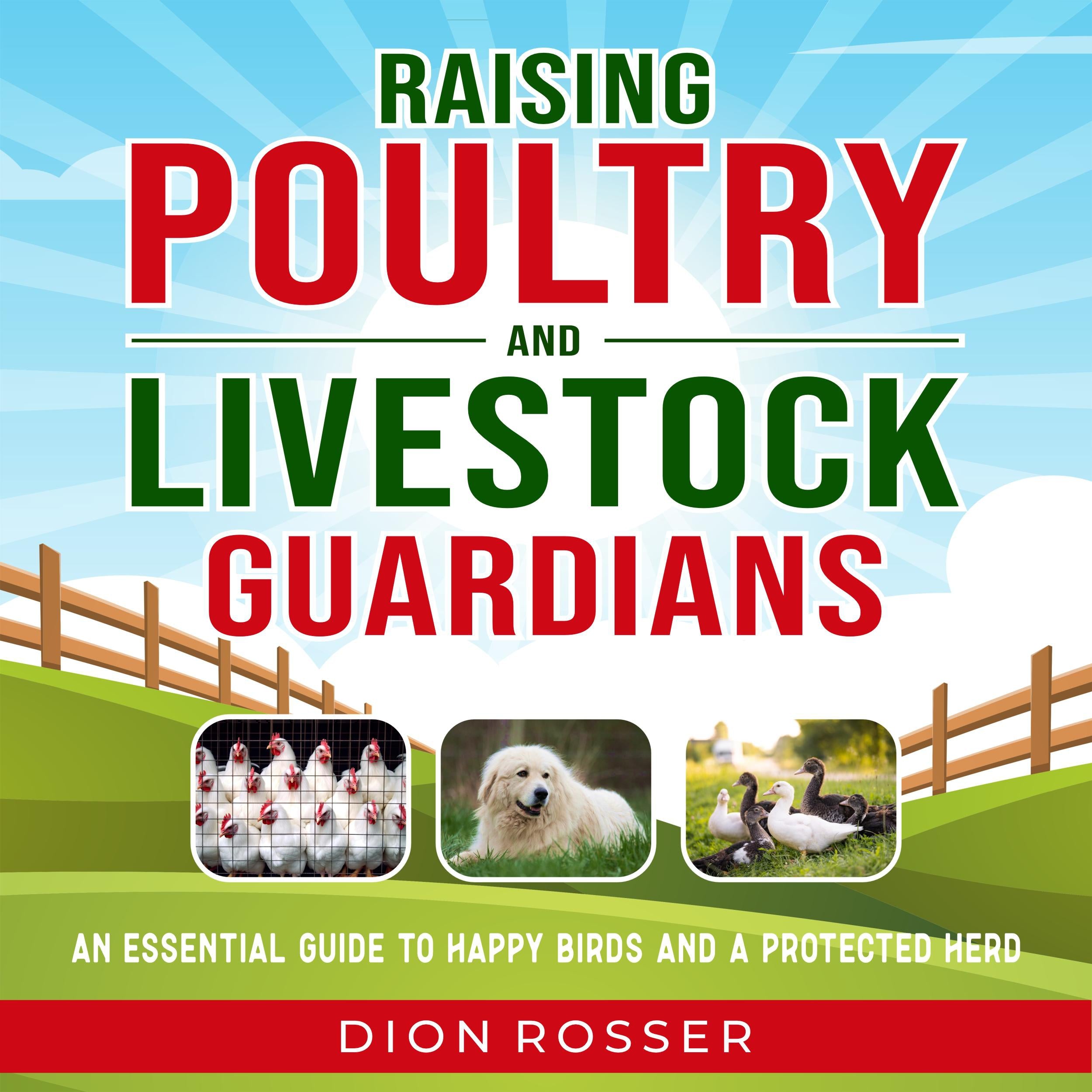 Raising Poultry and Livestock Guardians: An Essential Guide to Happy Birds and a Protected Herd