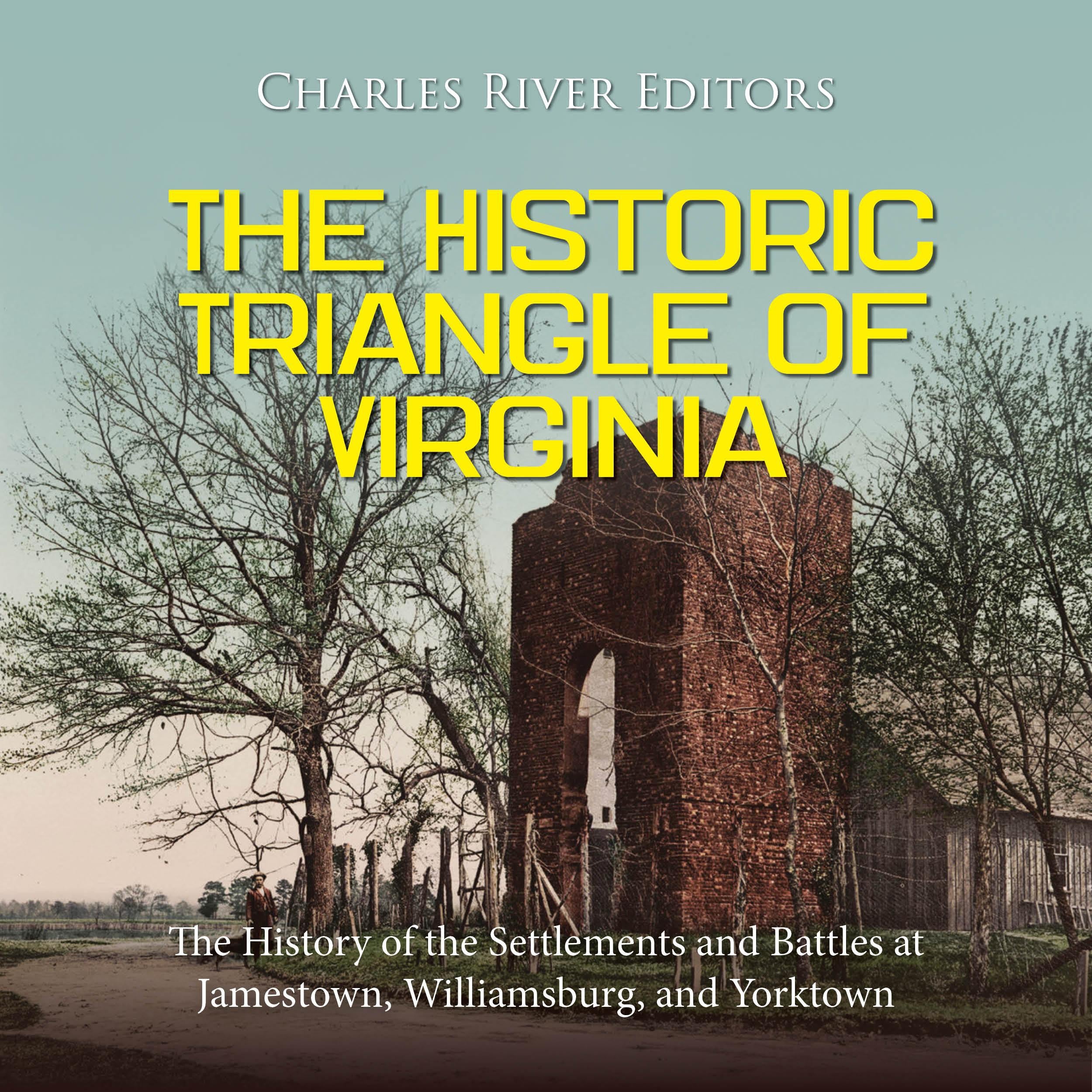 The Historic Triangle of Virginia: The History of the Settlements and Battles at Jamestown, Williamsburg, and Yorktown