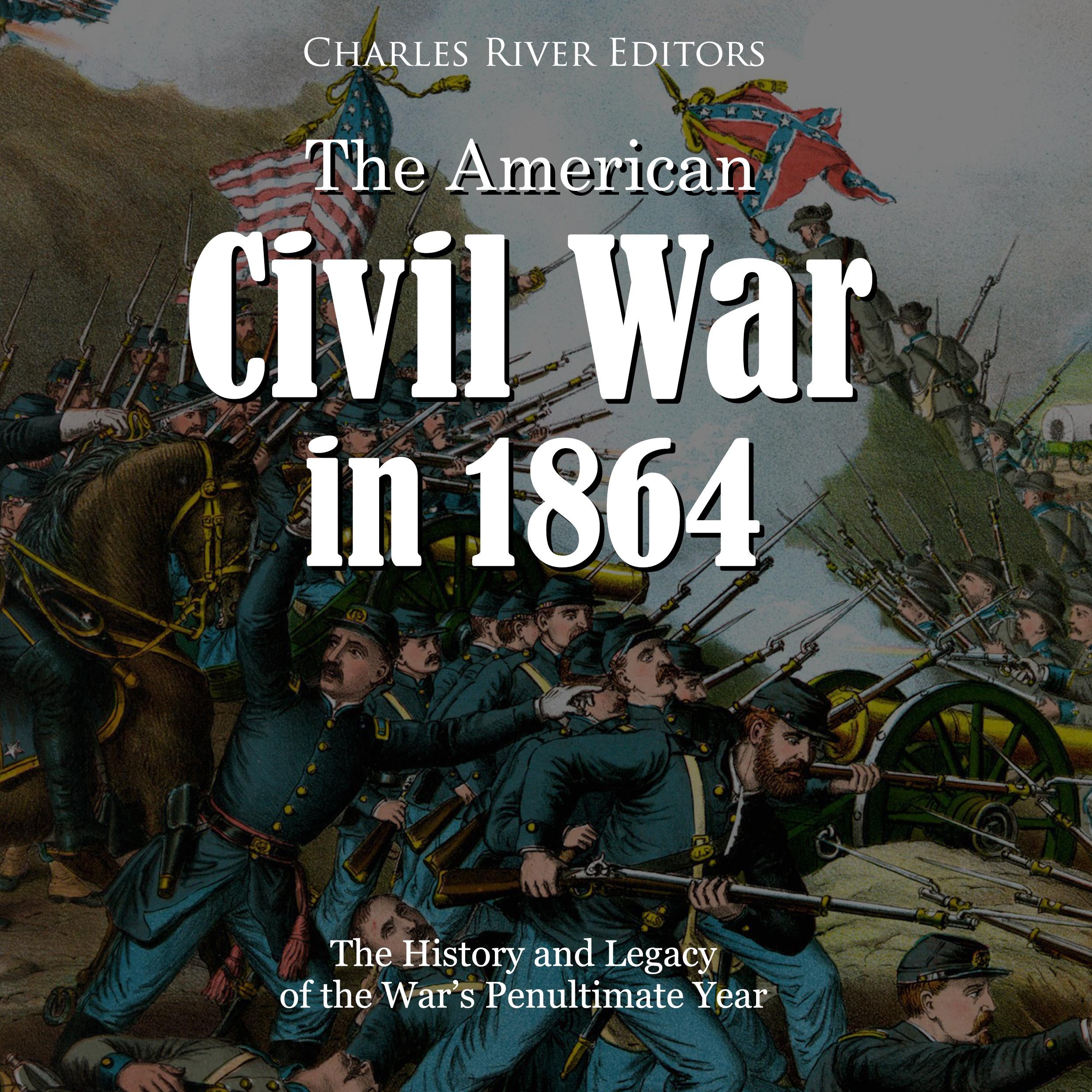 The American Civil War in 1864: The History and Legacy of the War’s Penultimate Year