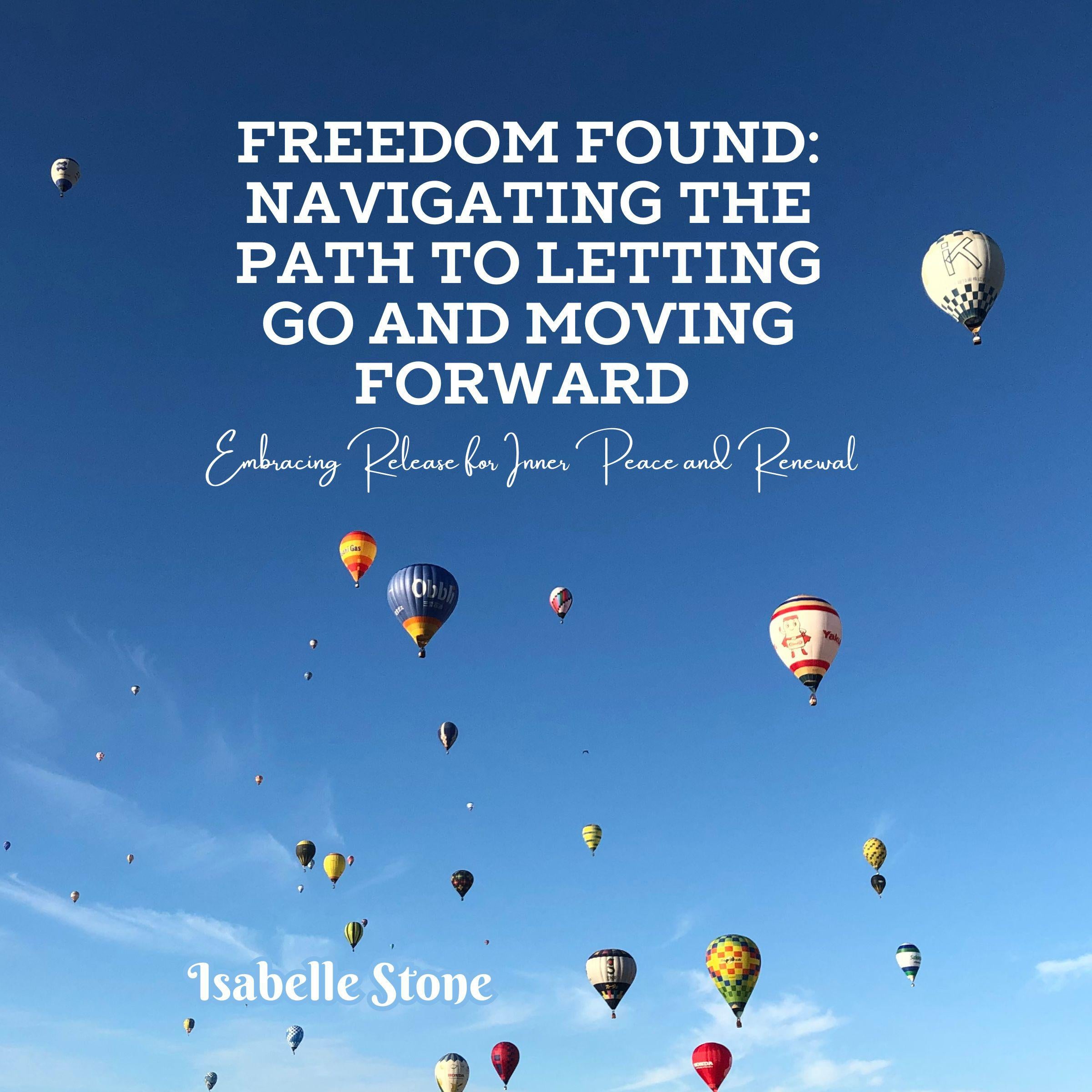 Freedom Found: Navigating the Path to Letting Go and Moving Forward