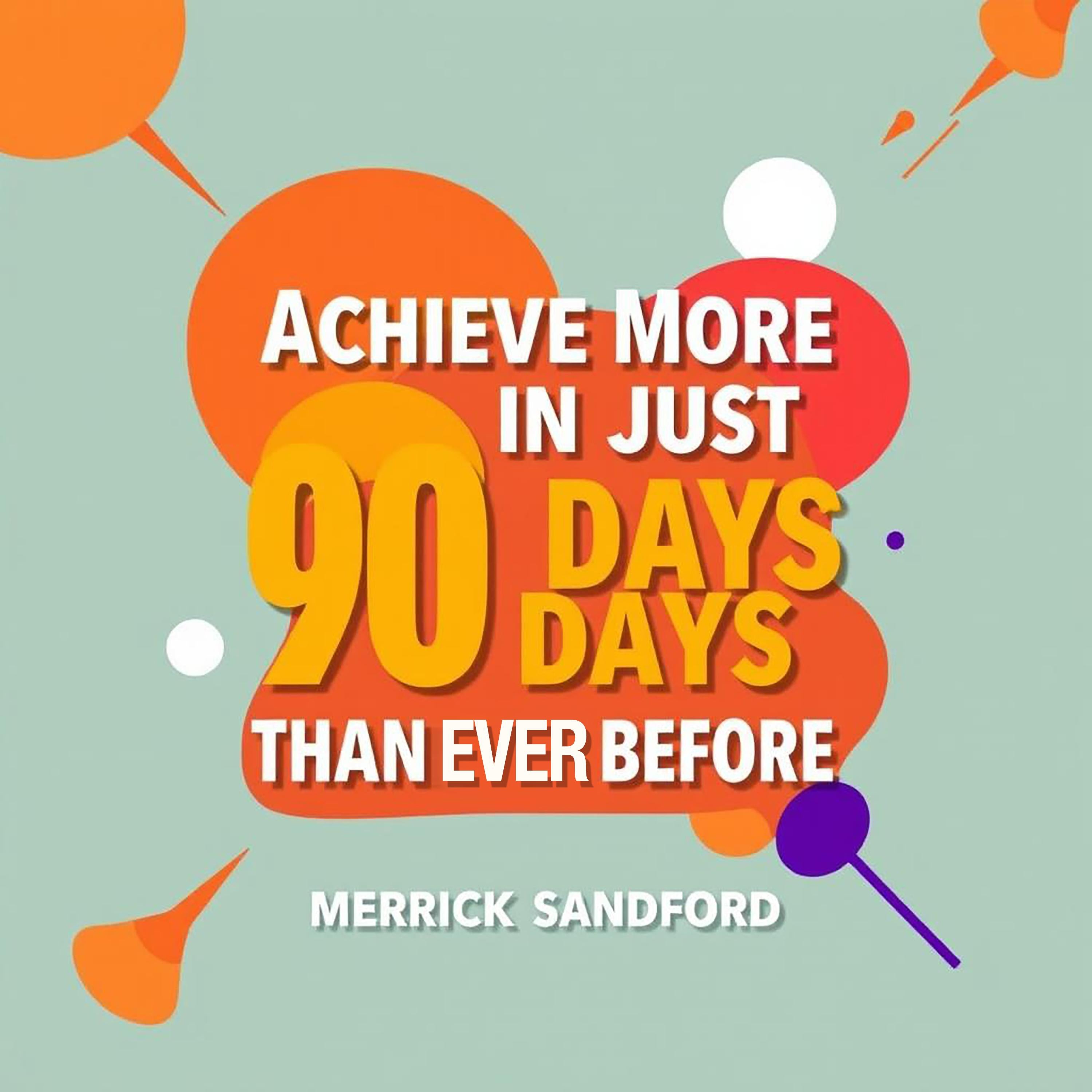 Achieve More in Just 90 Days Than Ever Before