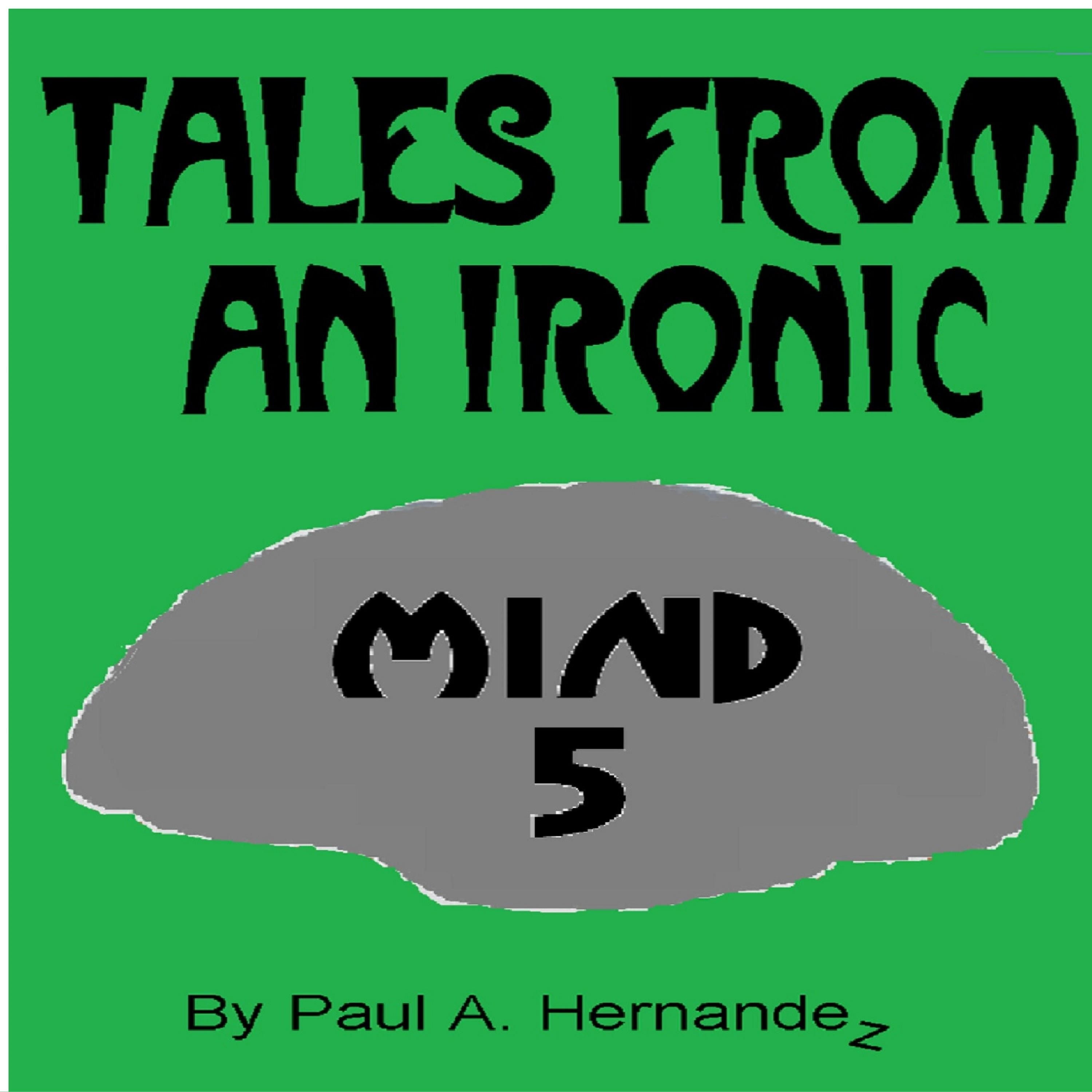 Tales From An Ironic Mind Five