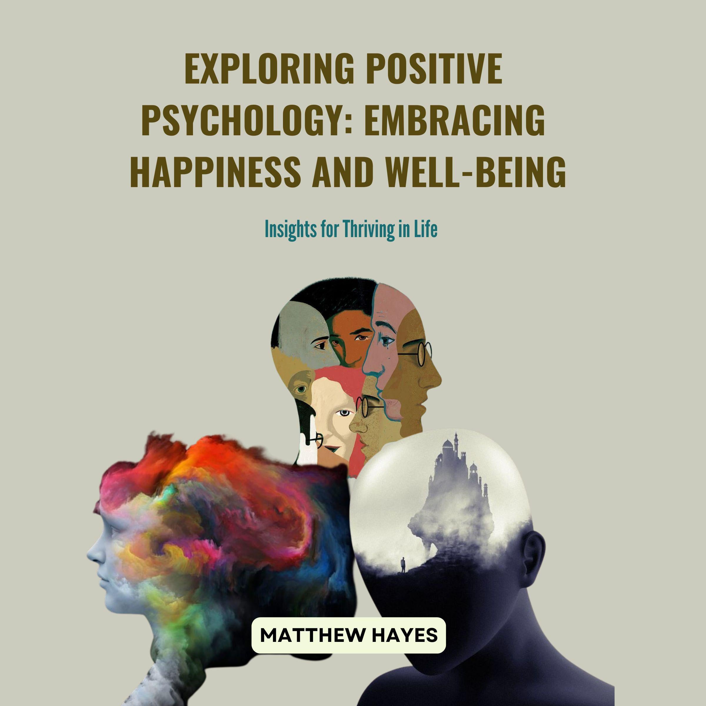 Exploring Positive Psychology: Embracing Happiness and Well-being