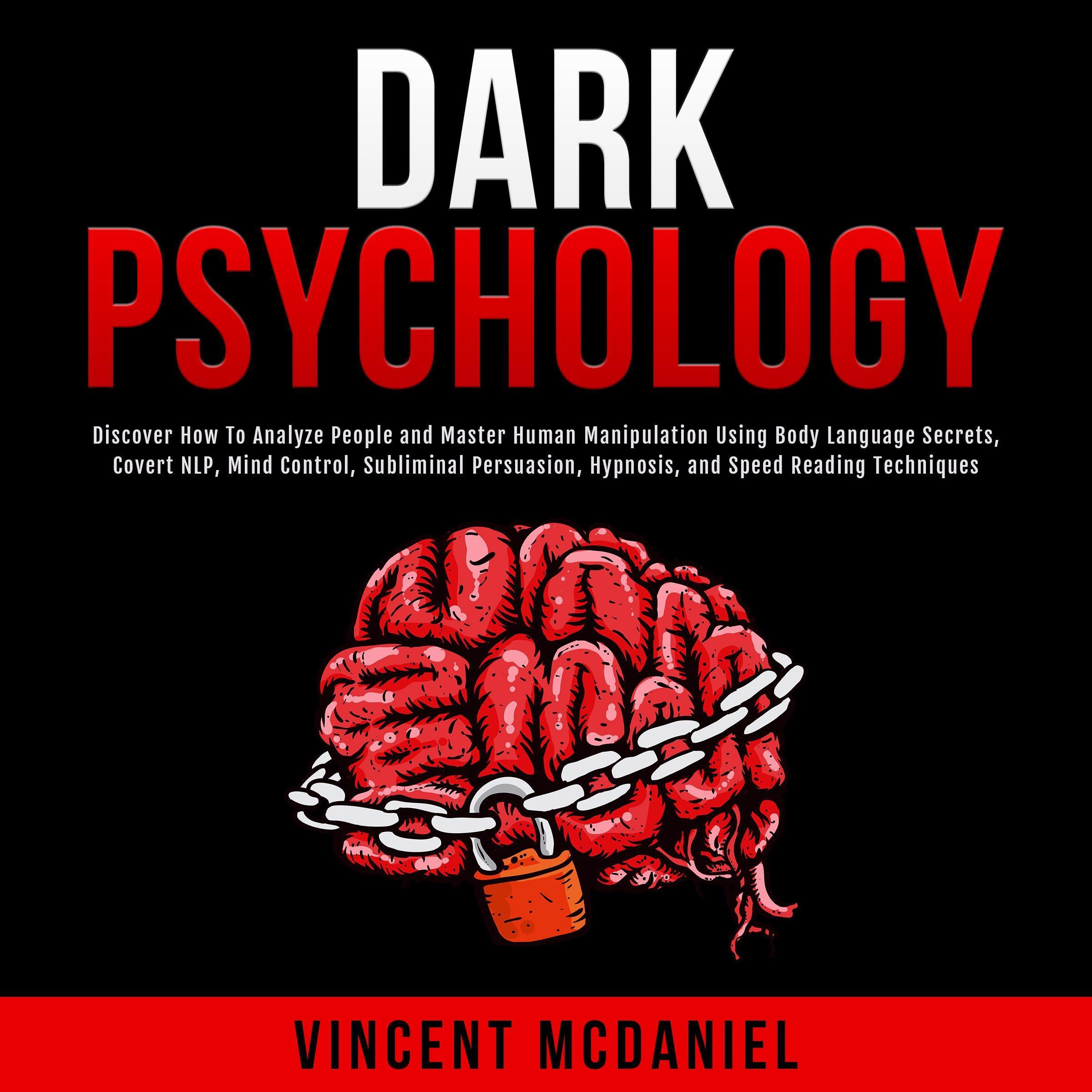 Dark Psychology: Discover How To Analyze People and Master Human Manipulation Using Body Language Secrets, Covert NLP, Mind Control, Subliminal Persuasion, Hypnosis, and Speed Reading Techniques.