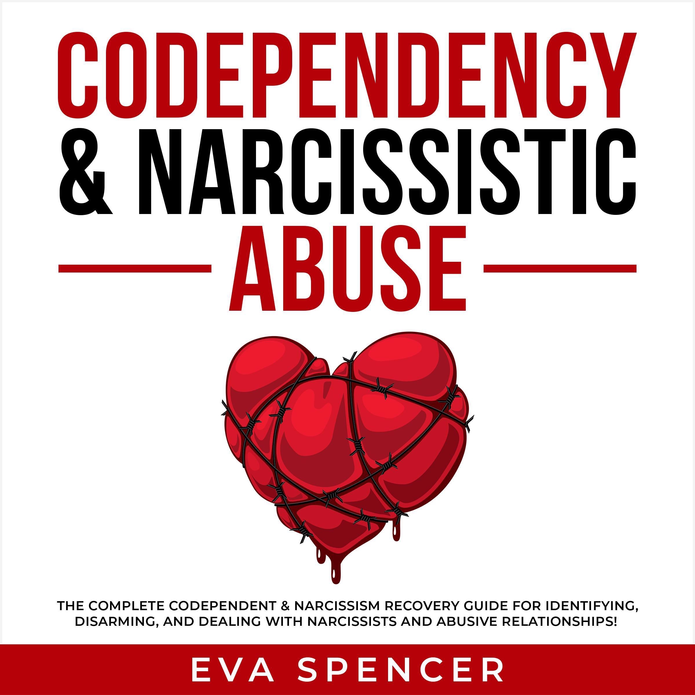 Codependency & Narcissistic Abuse: The Complete Codependent & Narcissism Recovery Guide for Identifying, Disarming, and Dealing With Narcissists and Abusive Relationships!