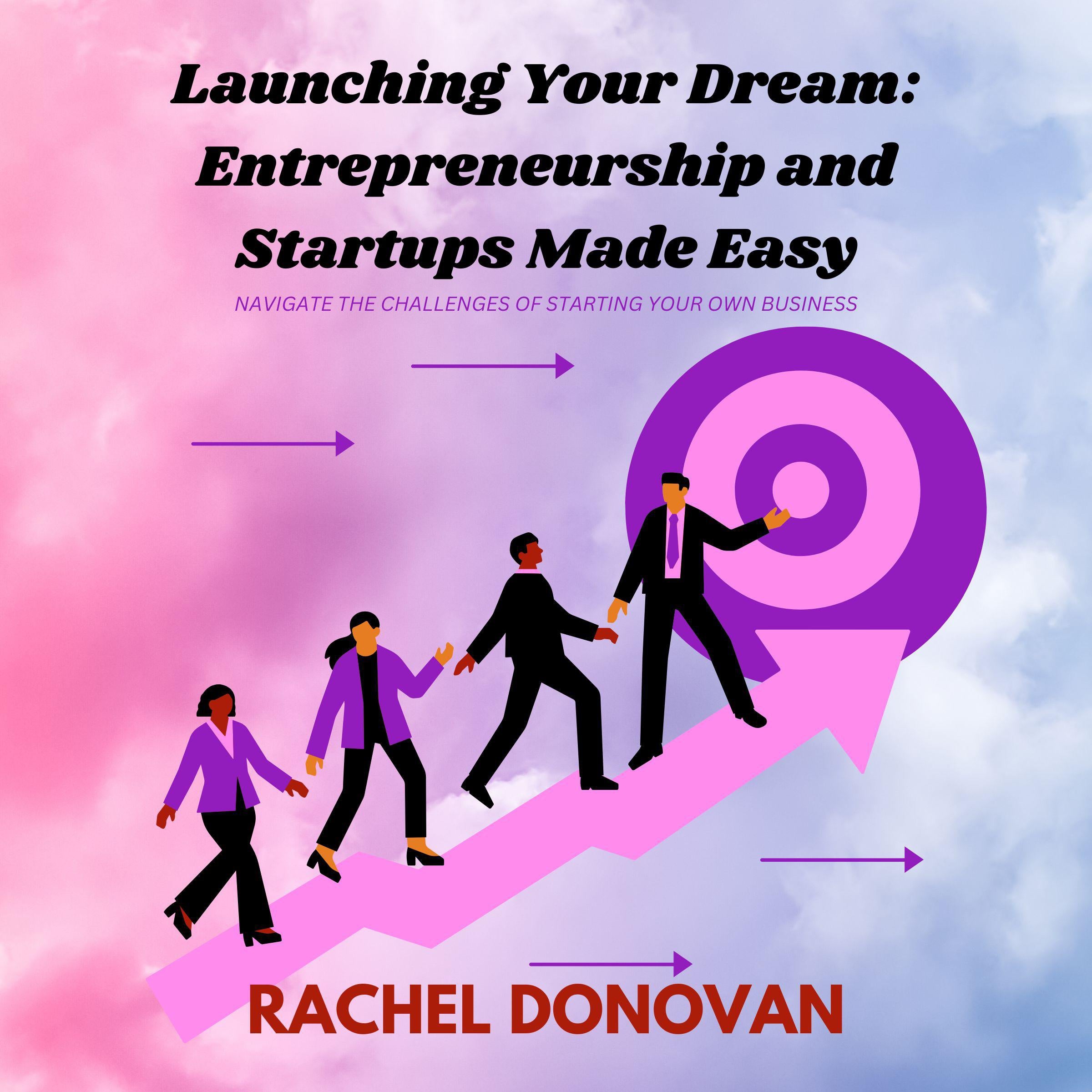 Launching Your Dream: Entrepreneurship and Startups Made Easy