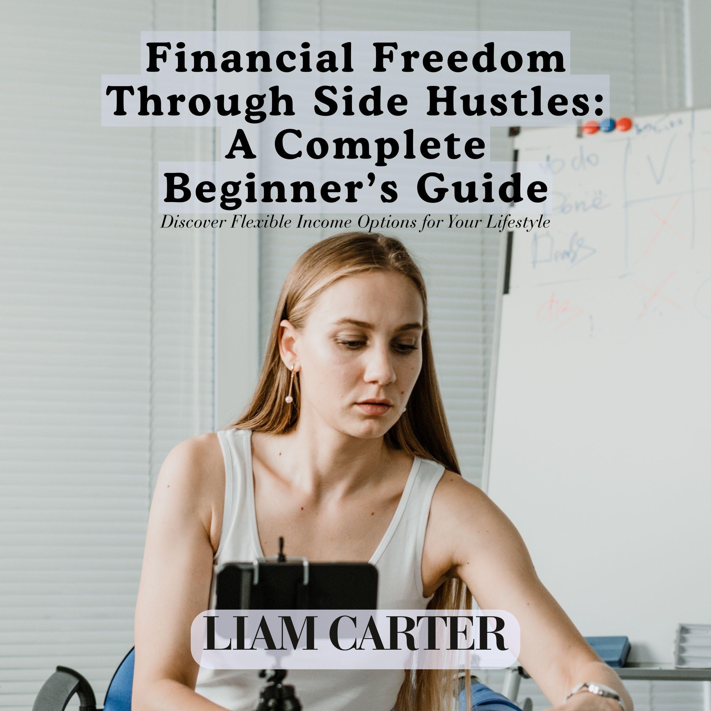 Financial Freedom Through Side Hustles: A Complete Beginner’s Guide