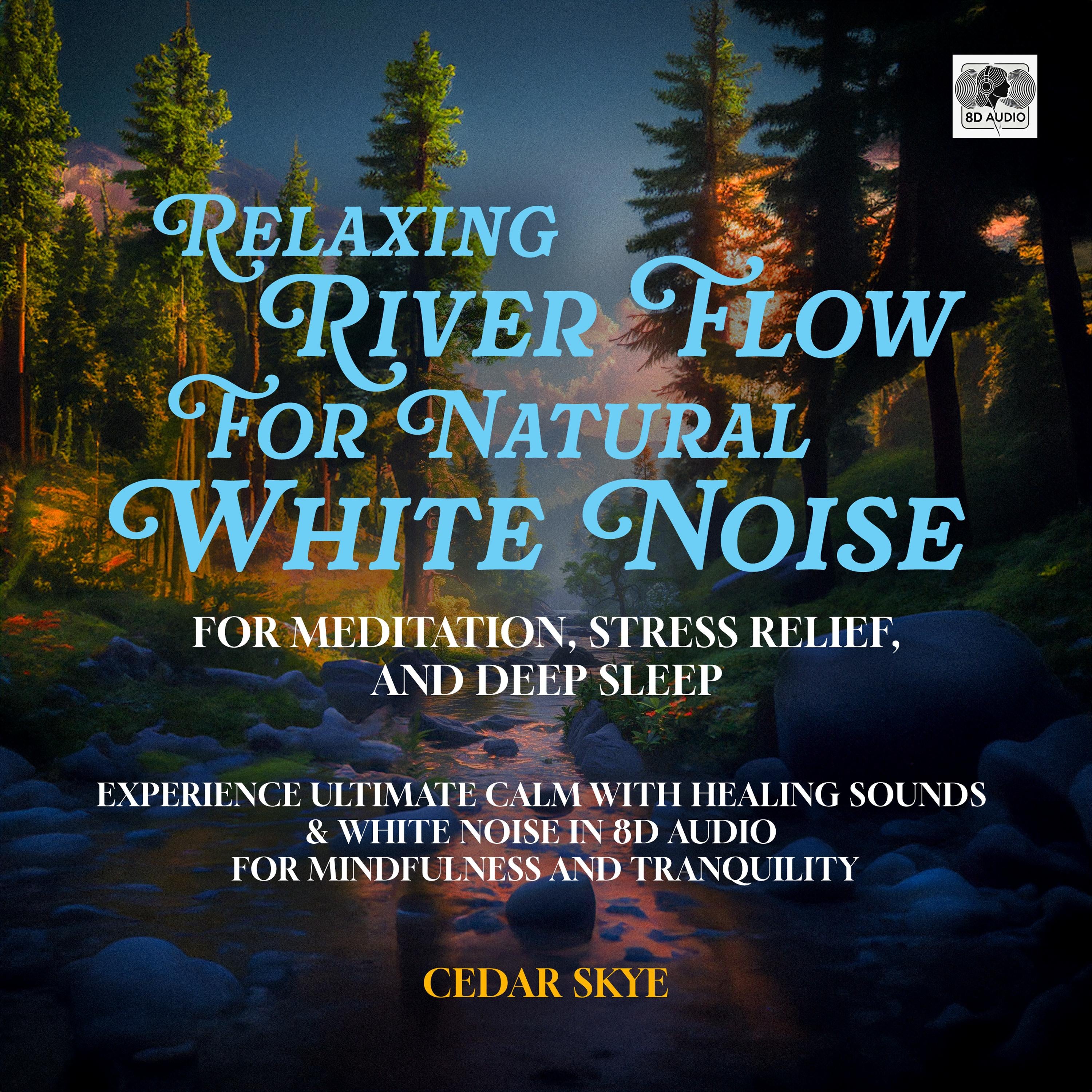 Relaxing River Flow for Natural White Noise for Meditation, Stress Relief, and Deep Sleep