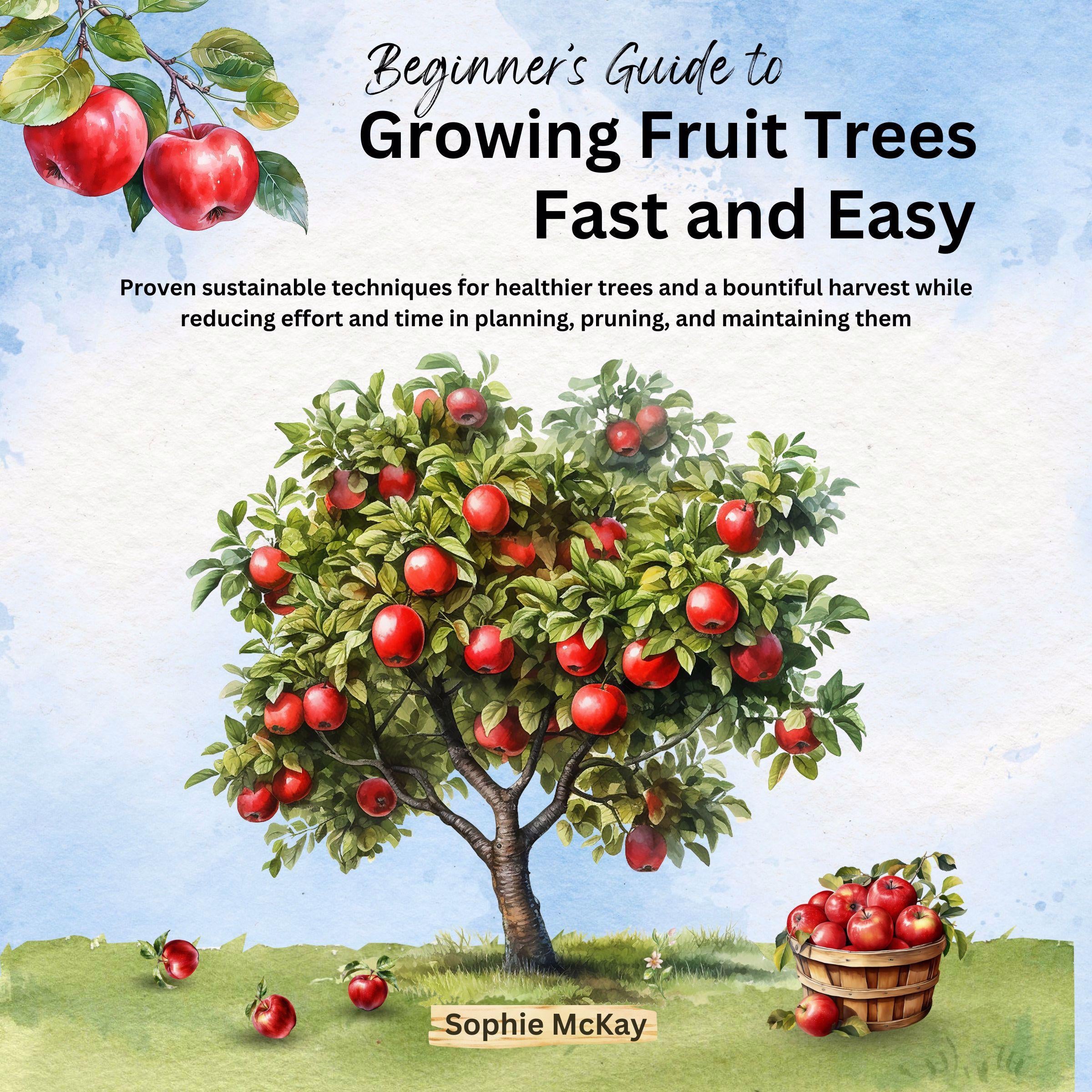 Beginner's Guide to Growing Fruit Trees Fast and Easy