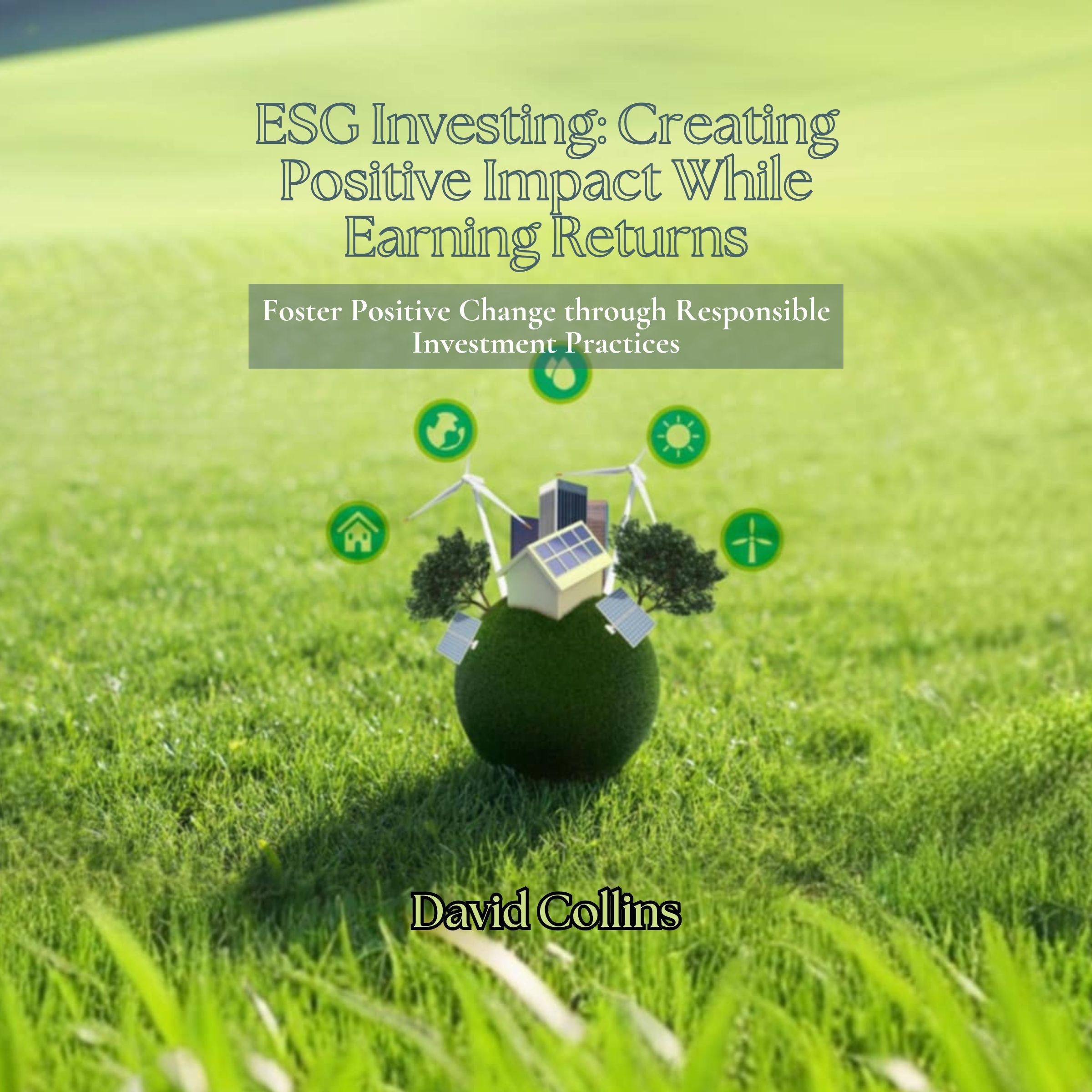 ESG Investing: Creating Positive Impact While Earning Returns
