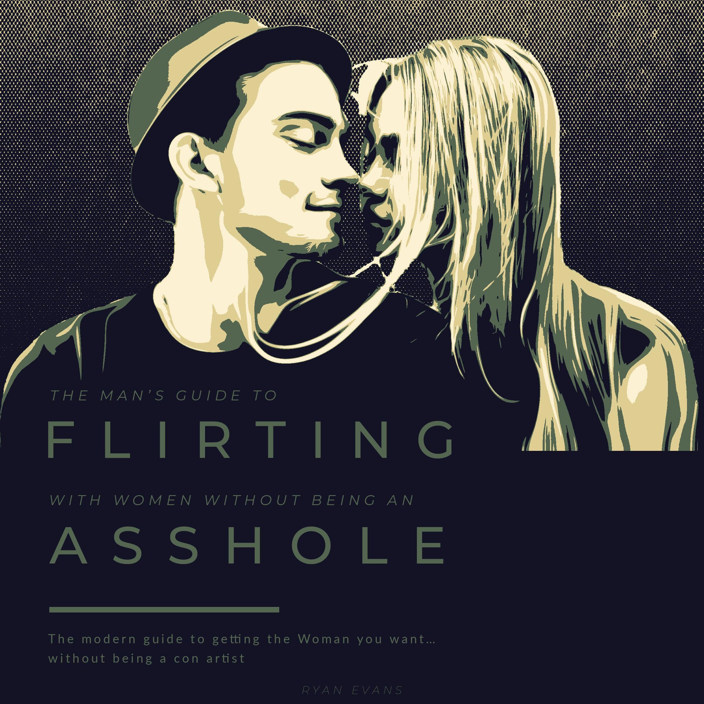 The Man’s Guide to Flirting With Women…Without Being An Asshole.