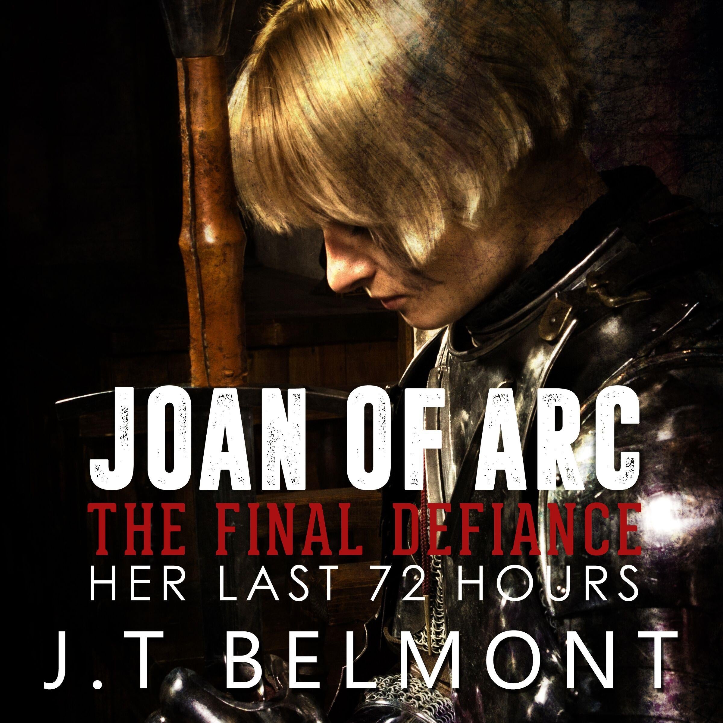 Joan of Arc: The Final Defiance: Her Last 72 Hours