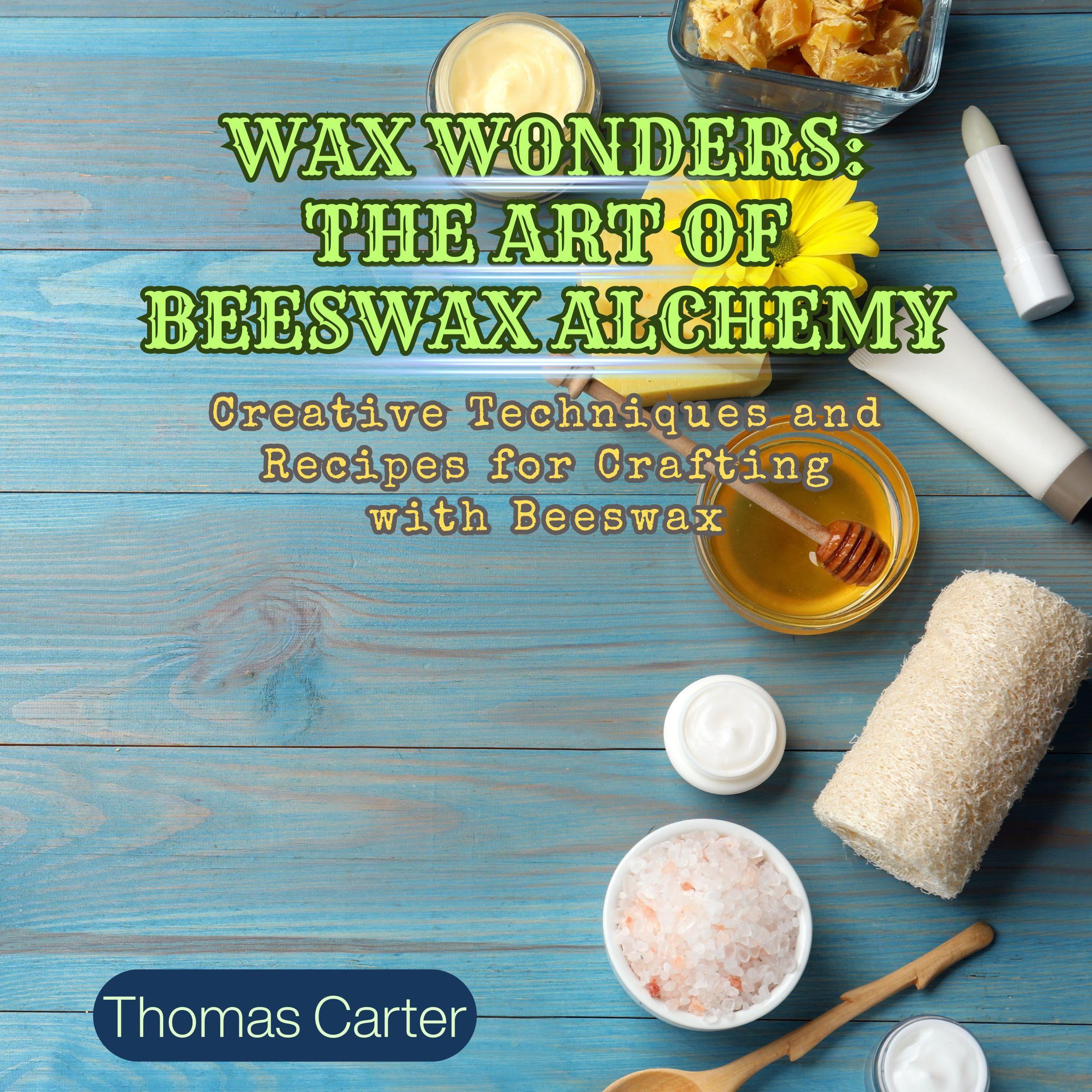 Wax Wonders: The Art of Beeswax Alchemy