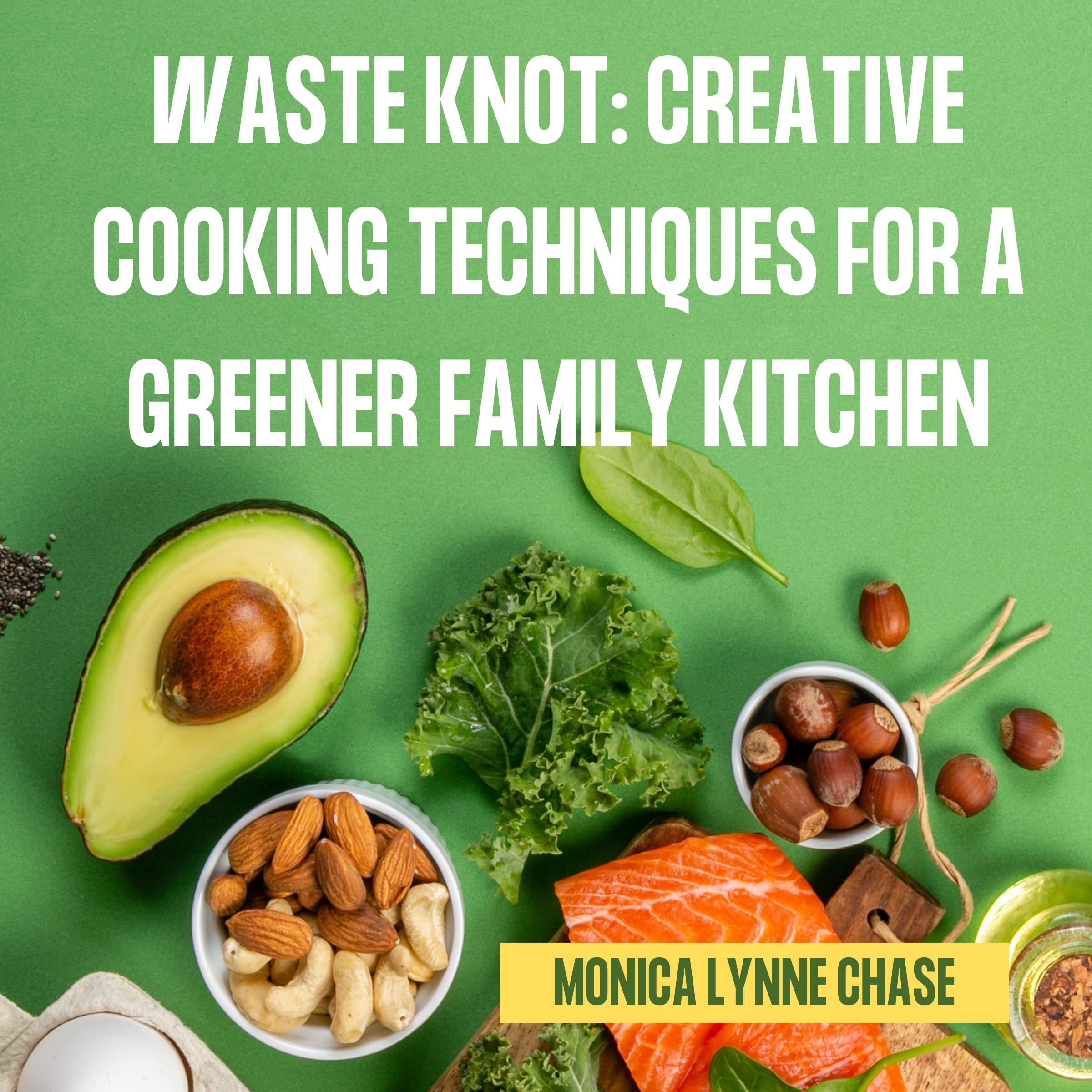 Waste Knot: Creative Cooking Techniques for a Greener Family Kitchen
