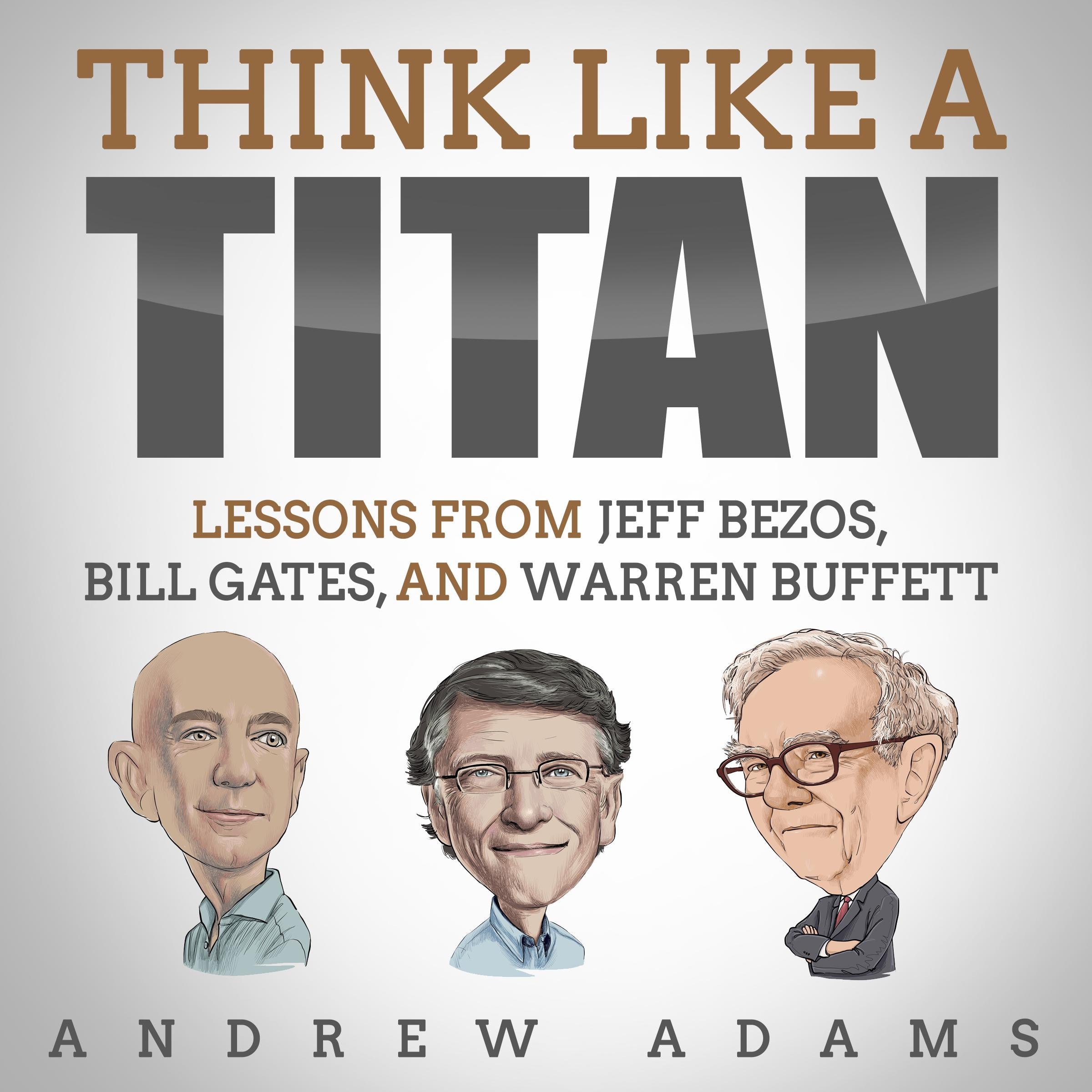 Think Like a Titan: Lessons from Jeff Bezos, Bill Gates, and Warren Buffett