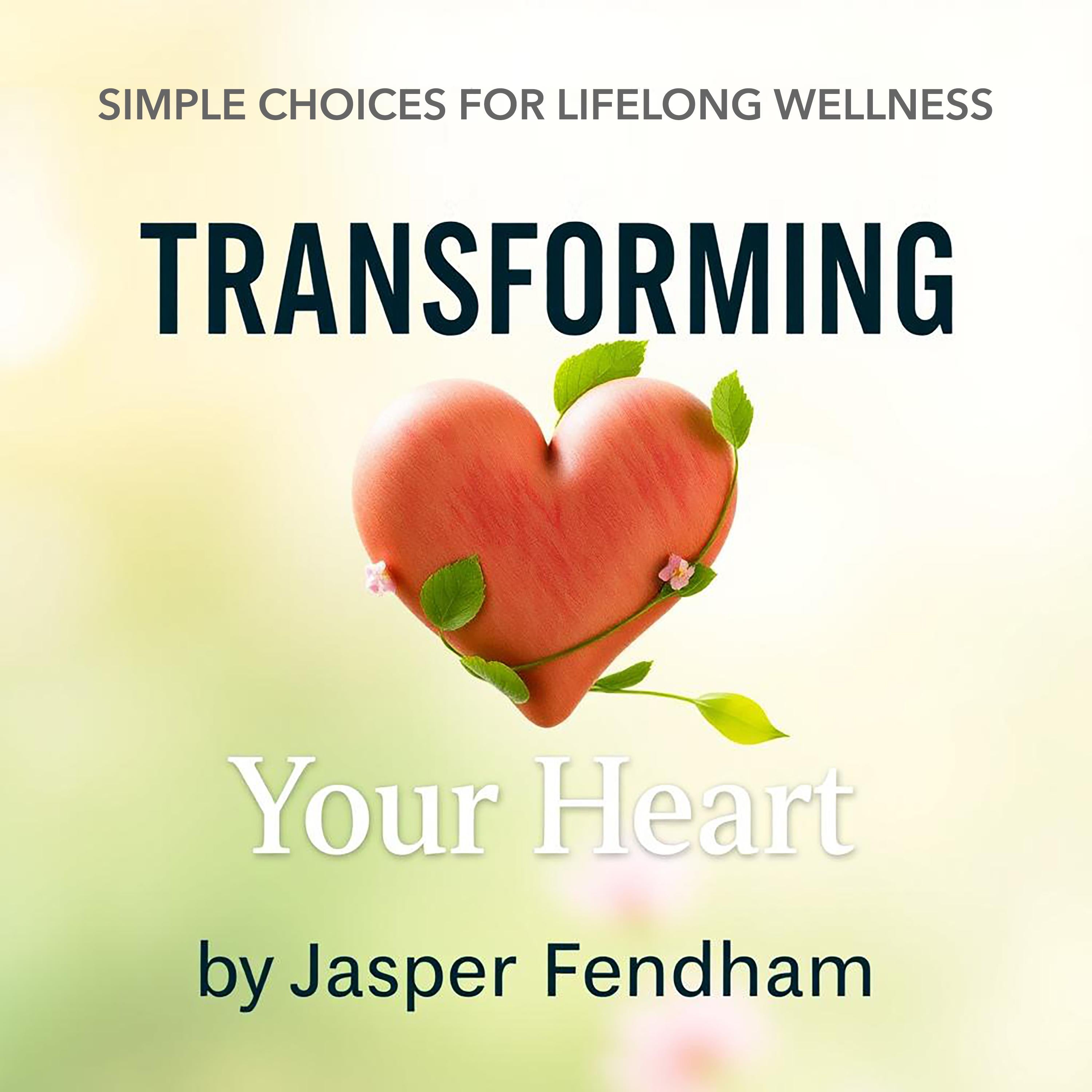 Transforming Your Heart: Simple Choices for Lifelong Wellness