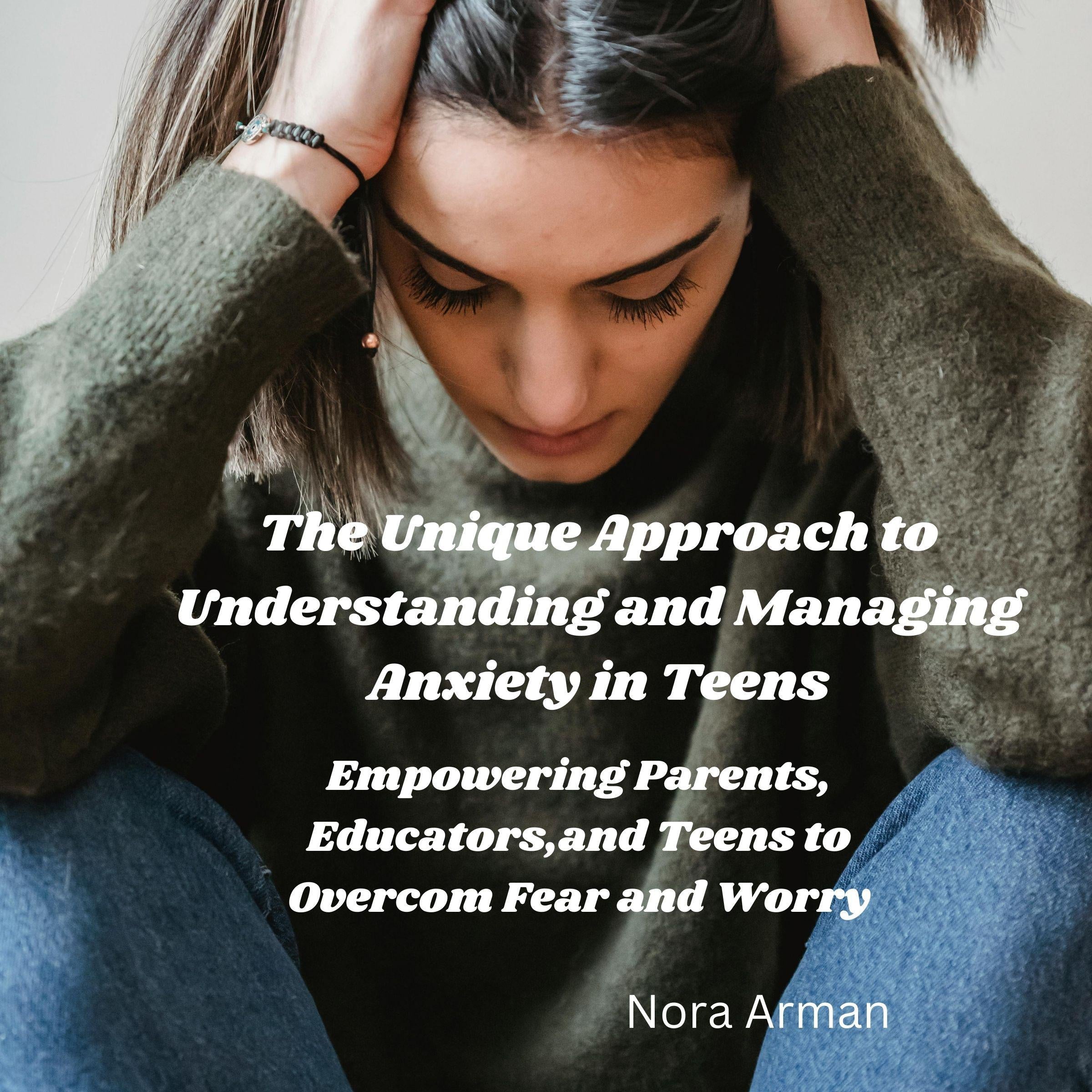 The Unique Approach to Understanding and Managing Anxiety in Teens.