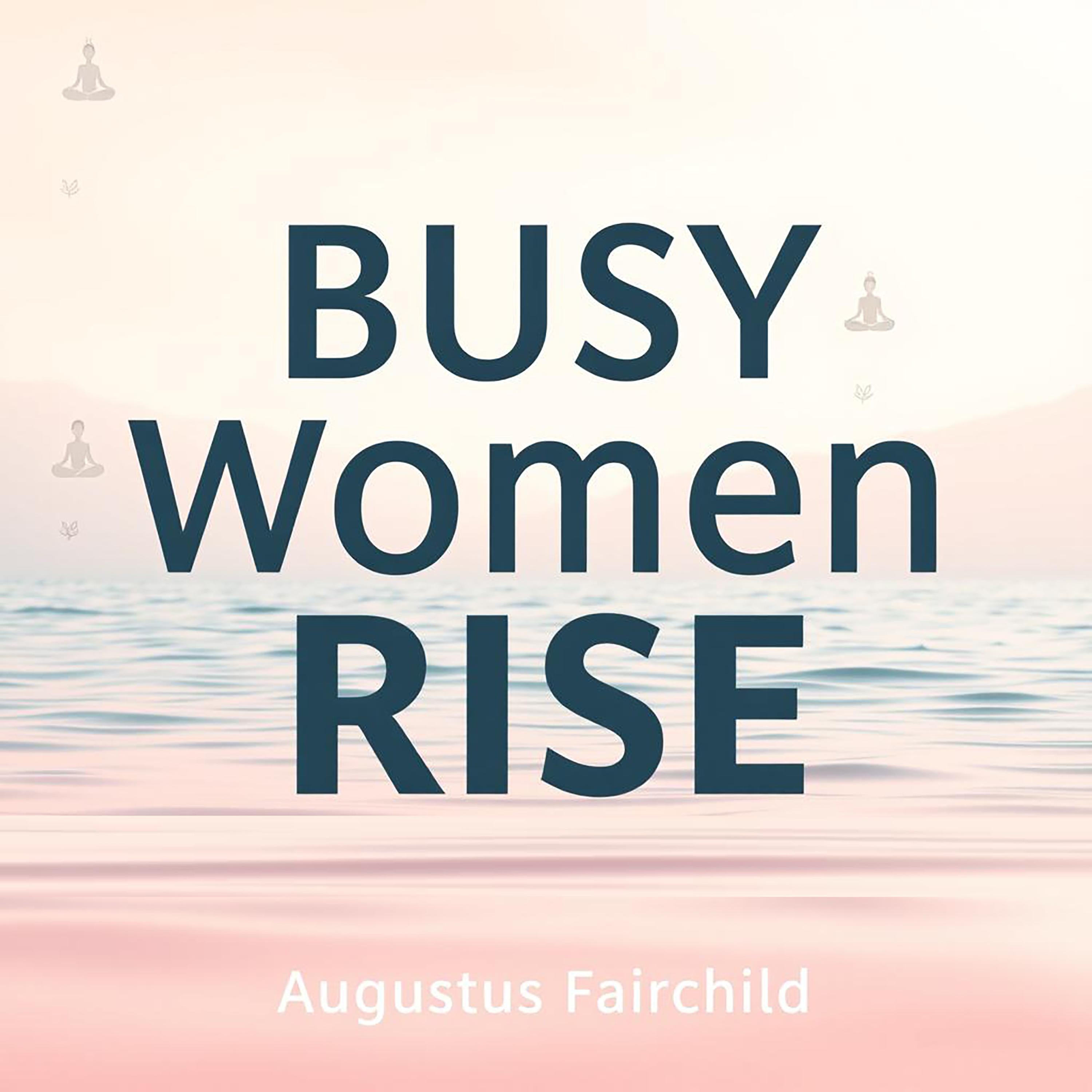 Busy Women Rise: Simple Steps to Health and Balance