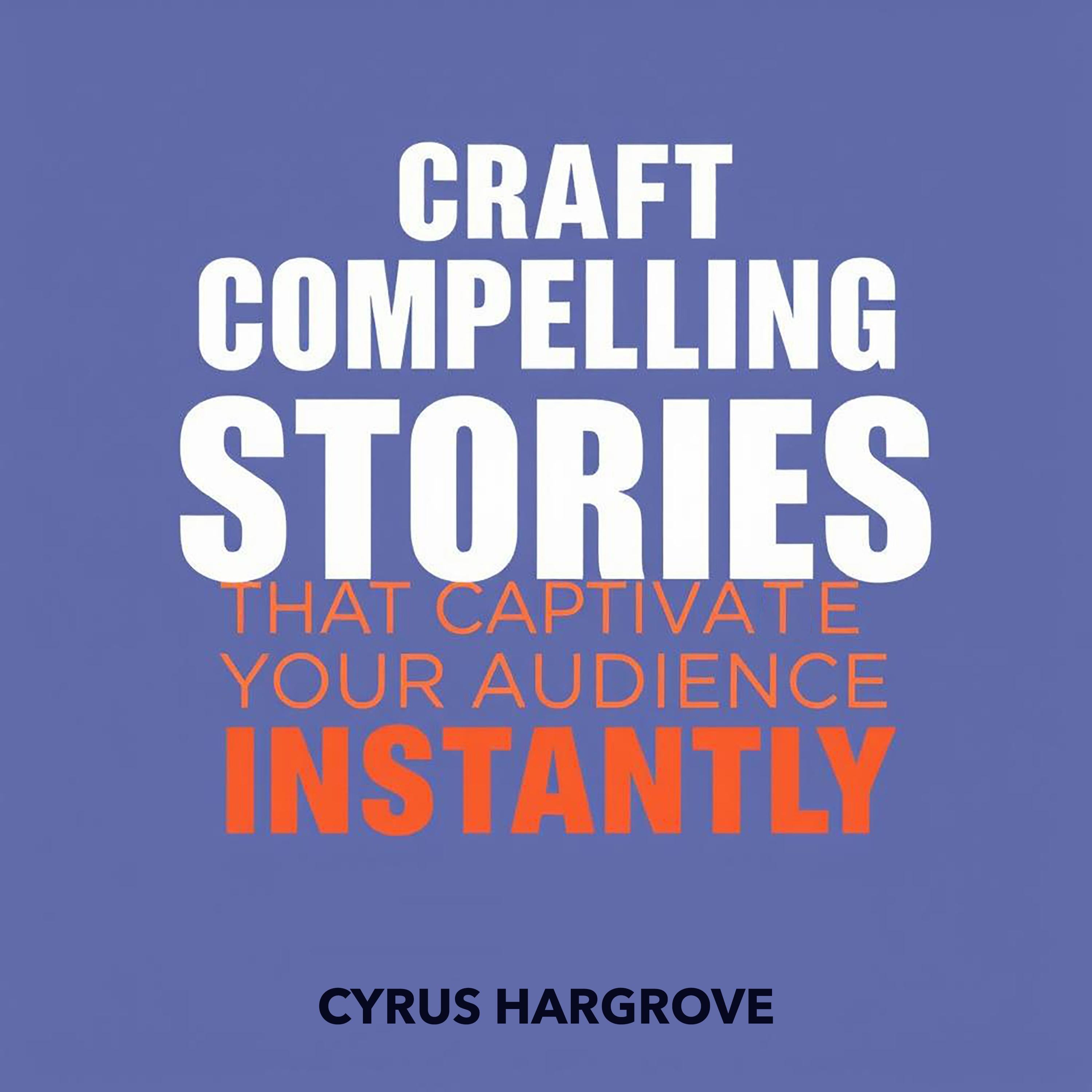 Craft Compelling Stories That Captivate Your Audience Instantly