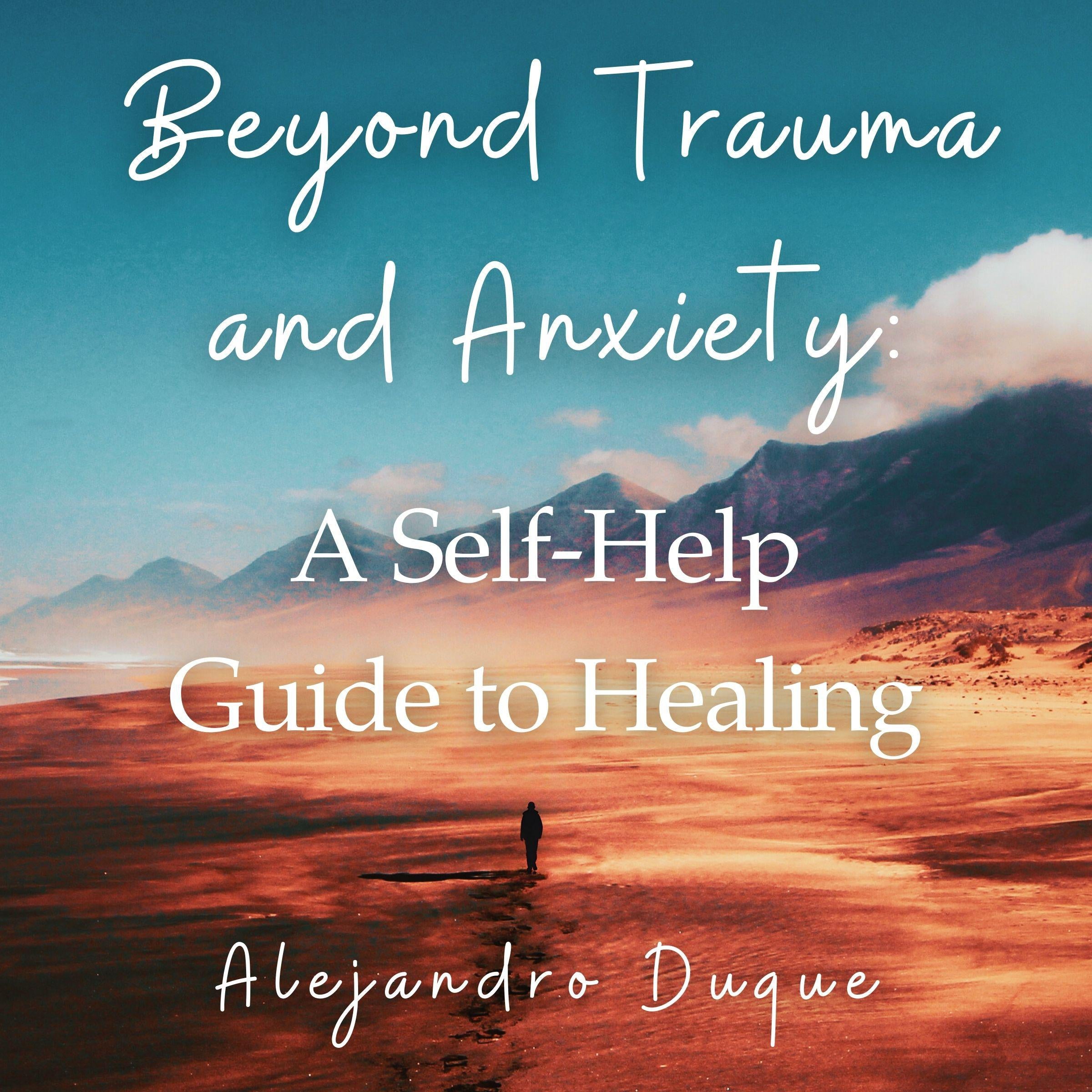 Beyond Trauma and Anxiety: A Self-Help Guide for Healing