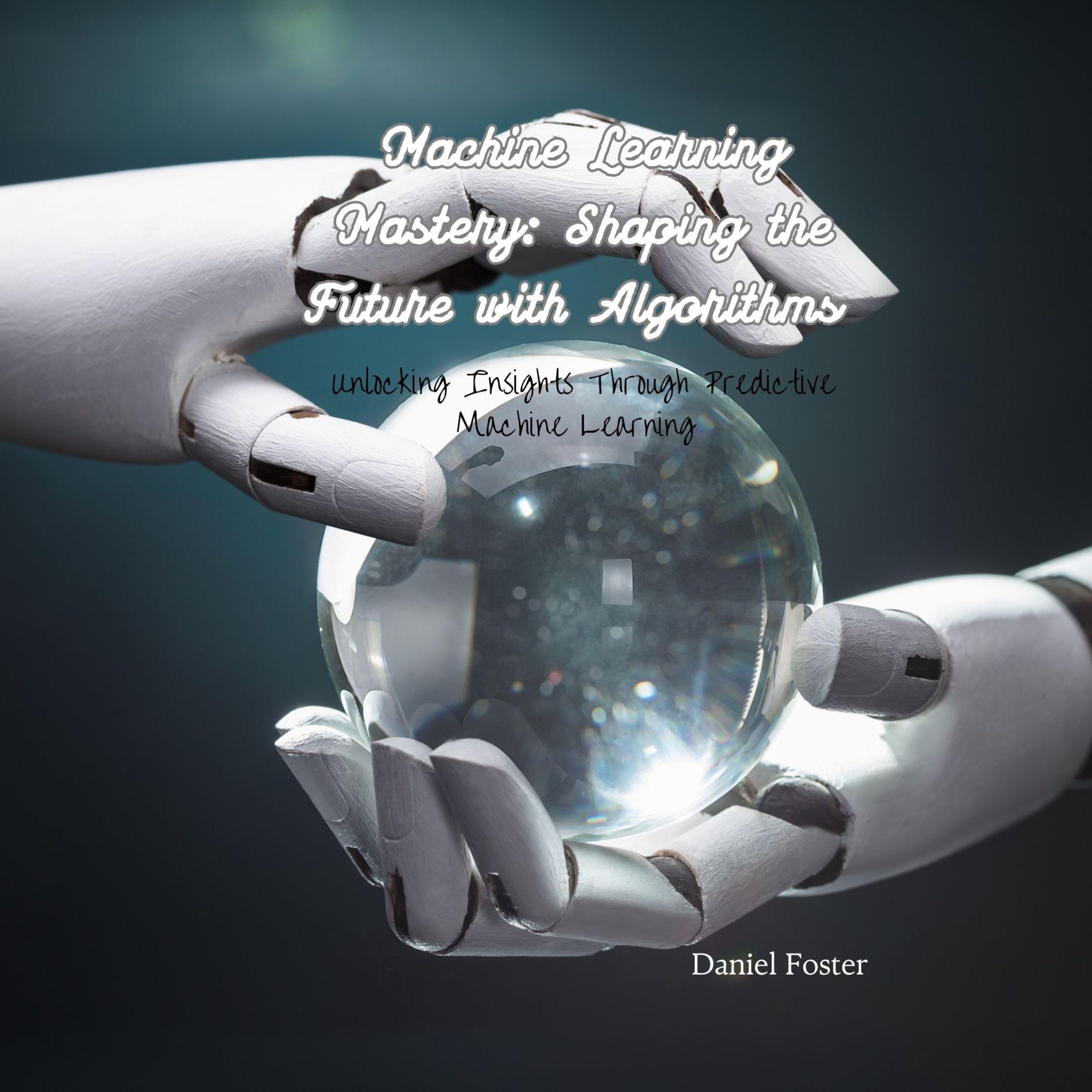 Machine Learning Mastery: Shaping the Future with Algorithms