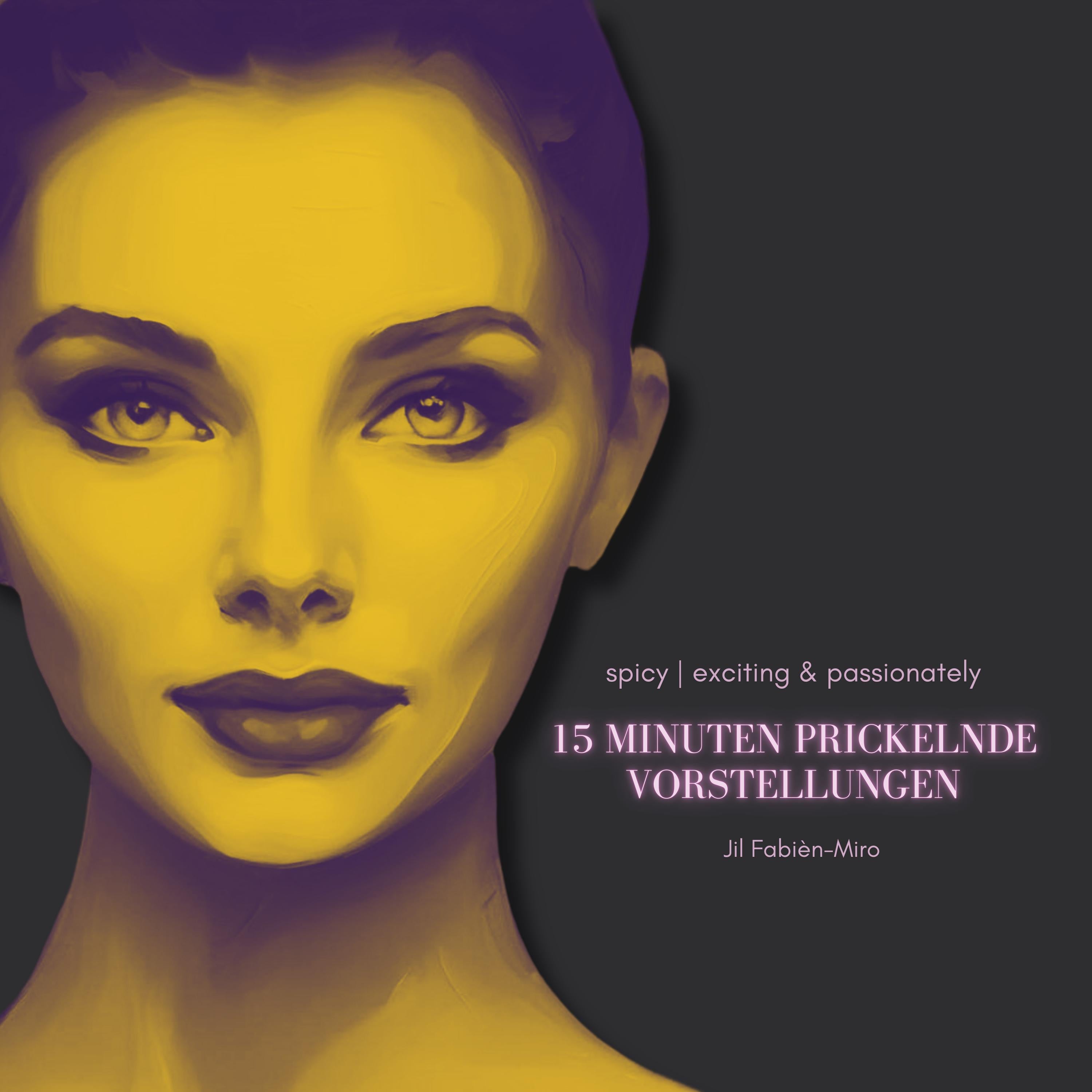 15 Minuten prickelnde Vorstellungen | spicy - prickelnd & erotisch | Wenn Fantasie zur Wirklichkeit wird!