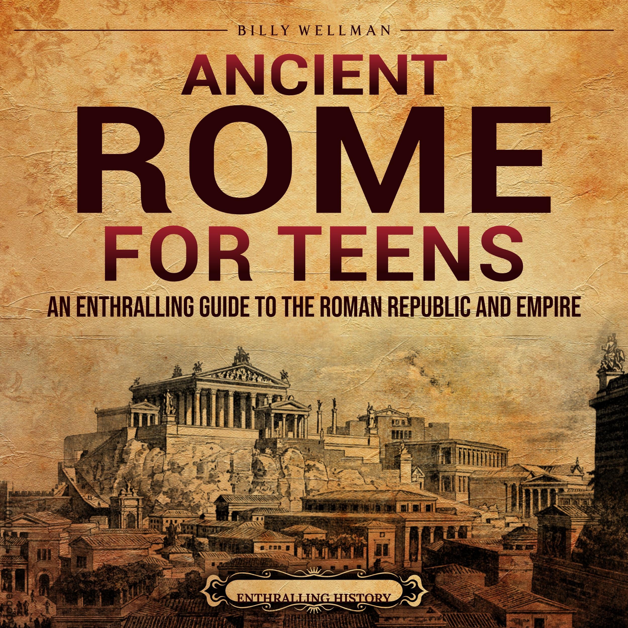 Ancient Rome for Teens: An Enthralling Guide to the Roman Republic and Empire