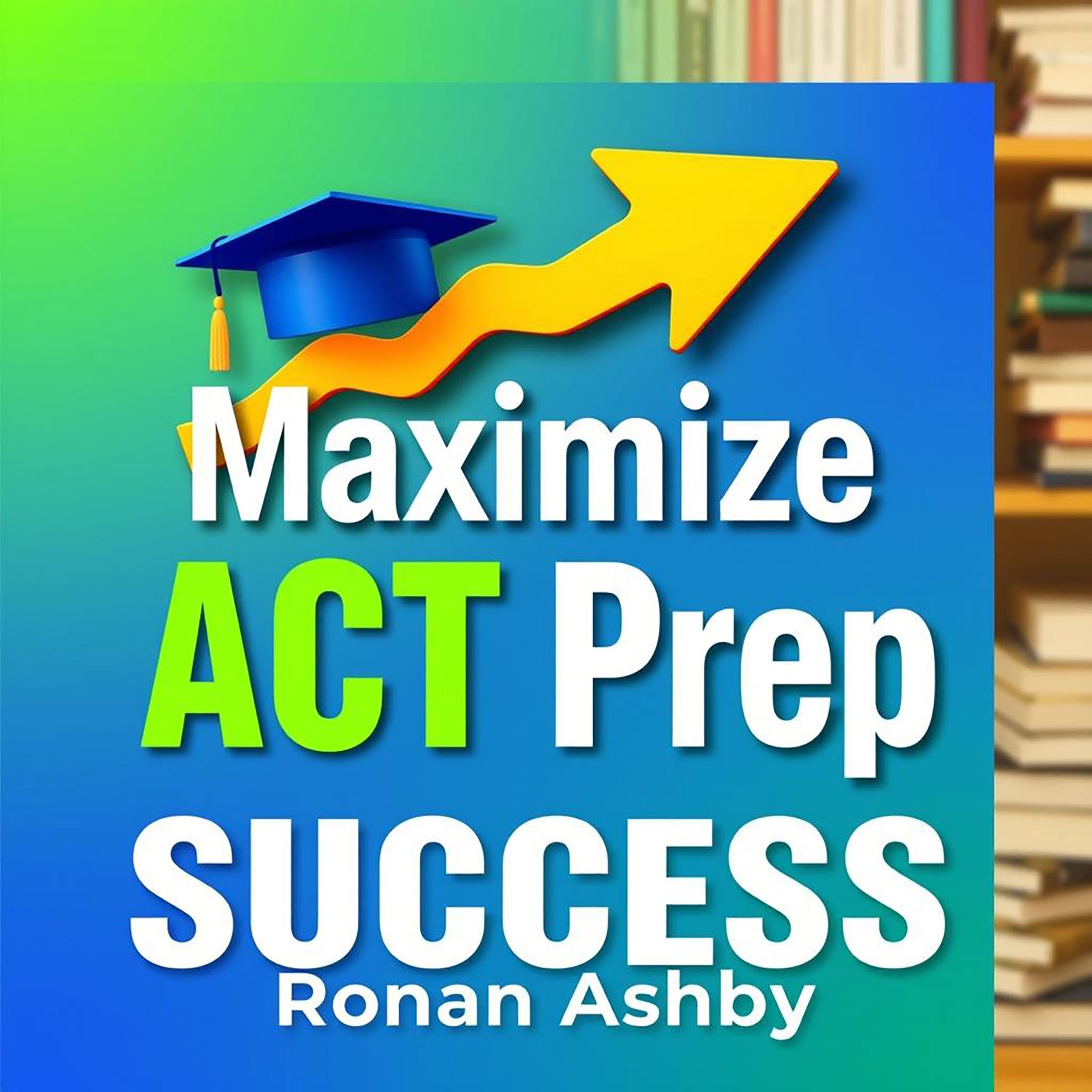 Maximize ACT Prep Success: Secrets to Unbeatable Scores
