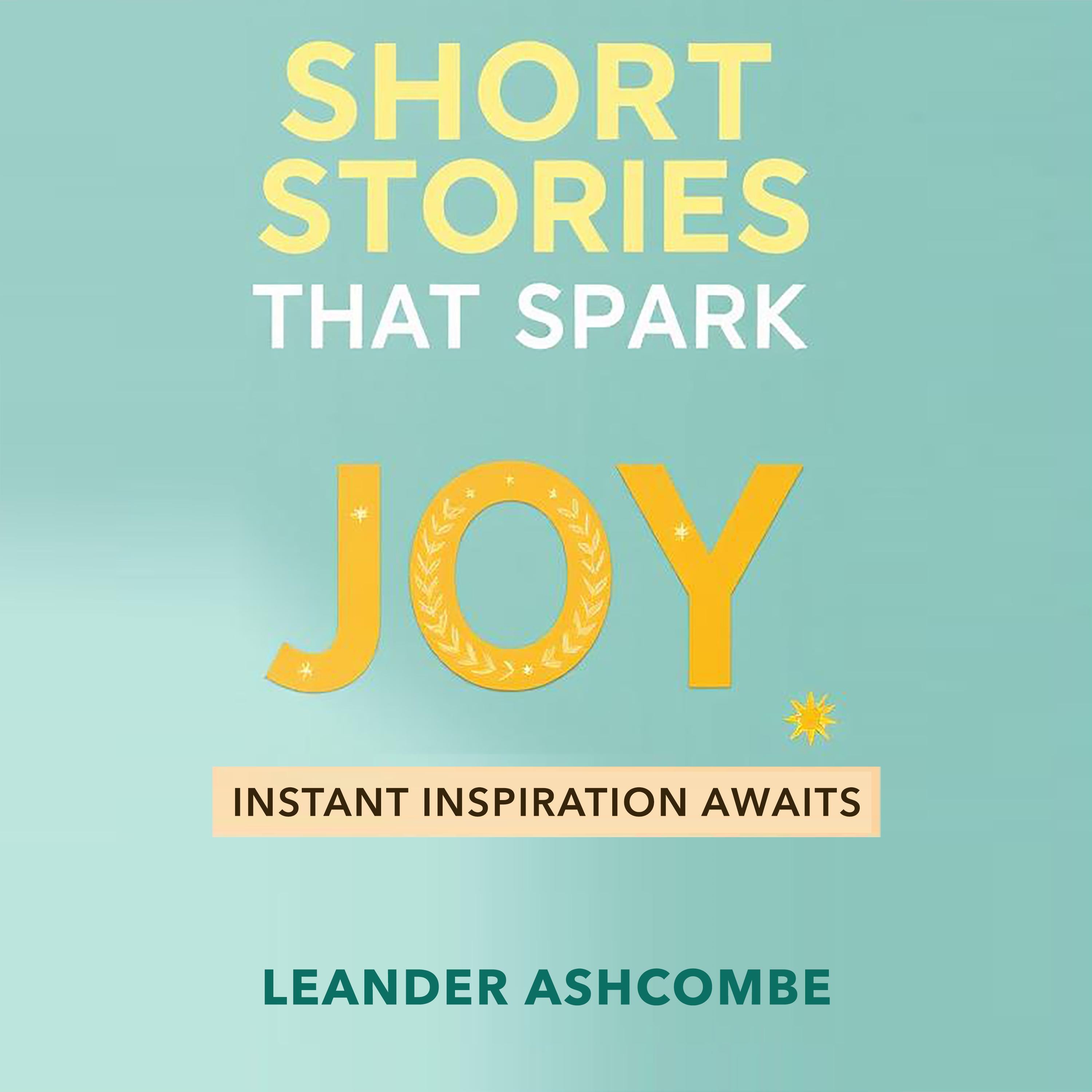Short Stories That Spark Joy: Instant Inspiration Awaits