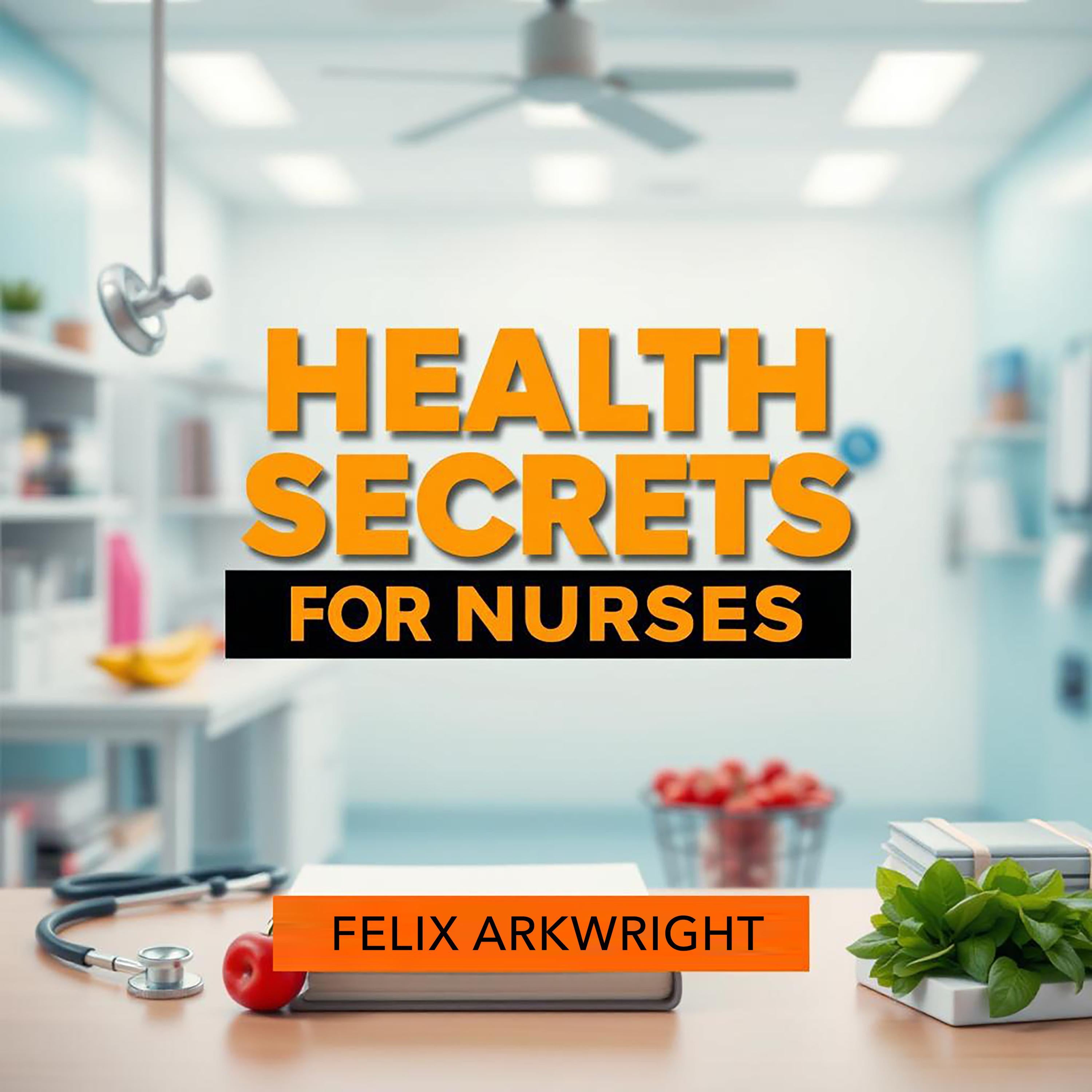 Health Secrets for Nurses: Empower Your Care and Thrive