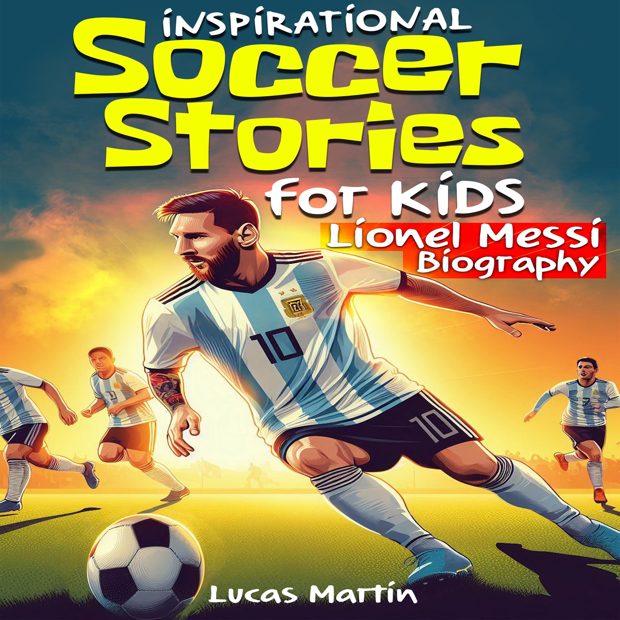 Inspirational Soccer Stories for Kids: Lionel Messi Biography Book for Kids.