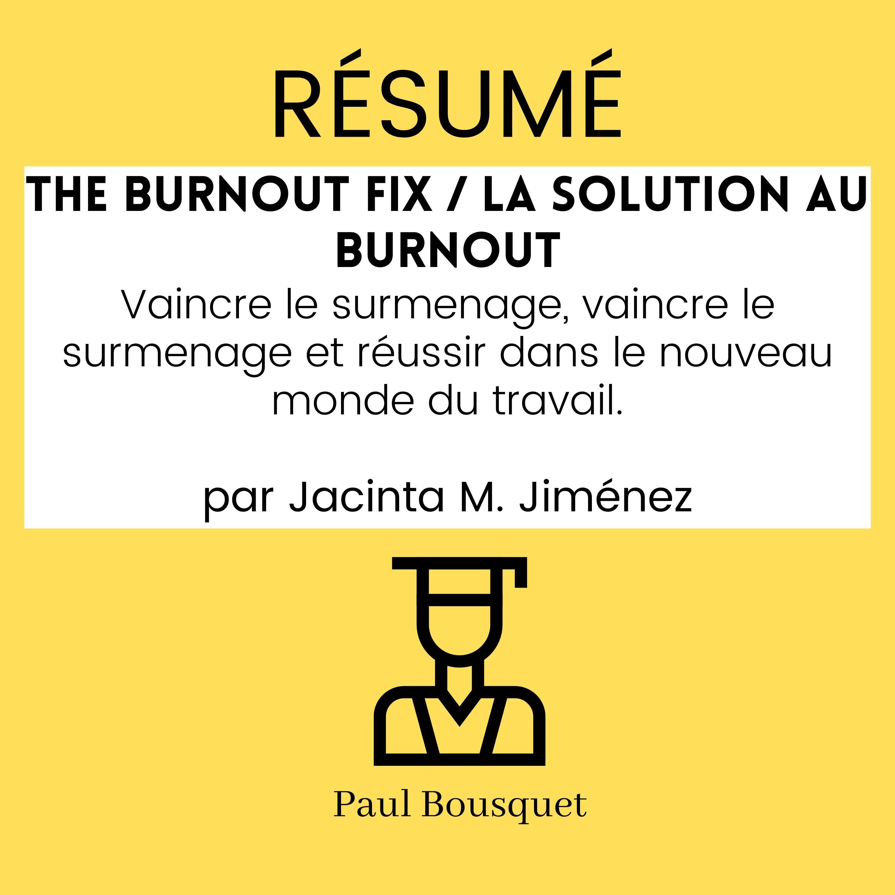 Résumé - The Burnout Fix / La solution au burnout : Vaincre le surmenage, vaincre le surmenage et réussir dans le nouveau monde du travail. Par Jacinta M. Jiménez
