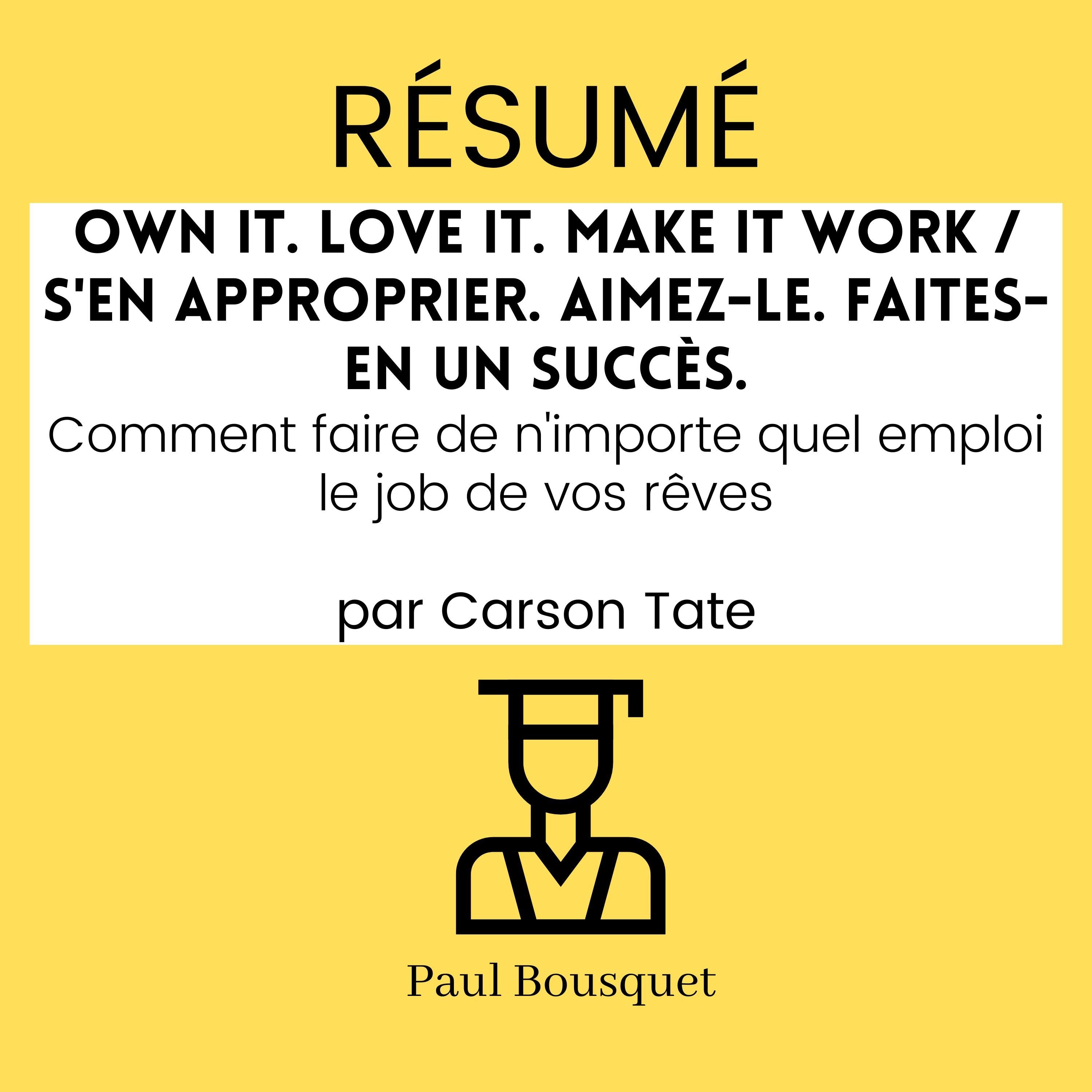 Résumé - Own It. Love It. Make It Work / S'en approprier. Aimez-le. Faites-en un succès. : Comment faire de n'importe quel emploi le job de vos rêves Par Carson Tate