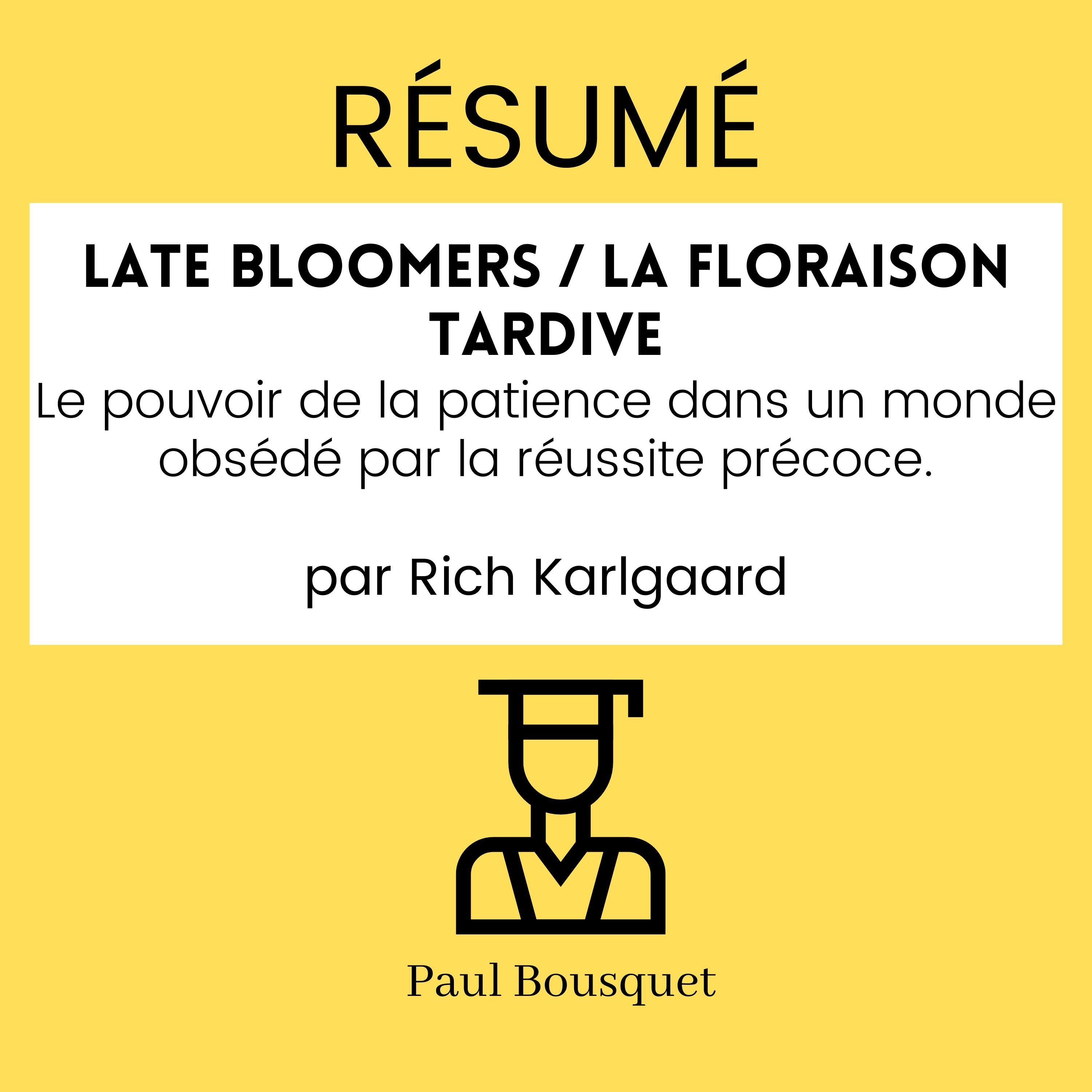 Résumé - Late Bloomers / La floraison tardive : Le pouvoir de la patience dans un monde obsédé par la réussite précoce. Par Rich Karlgaard