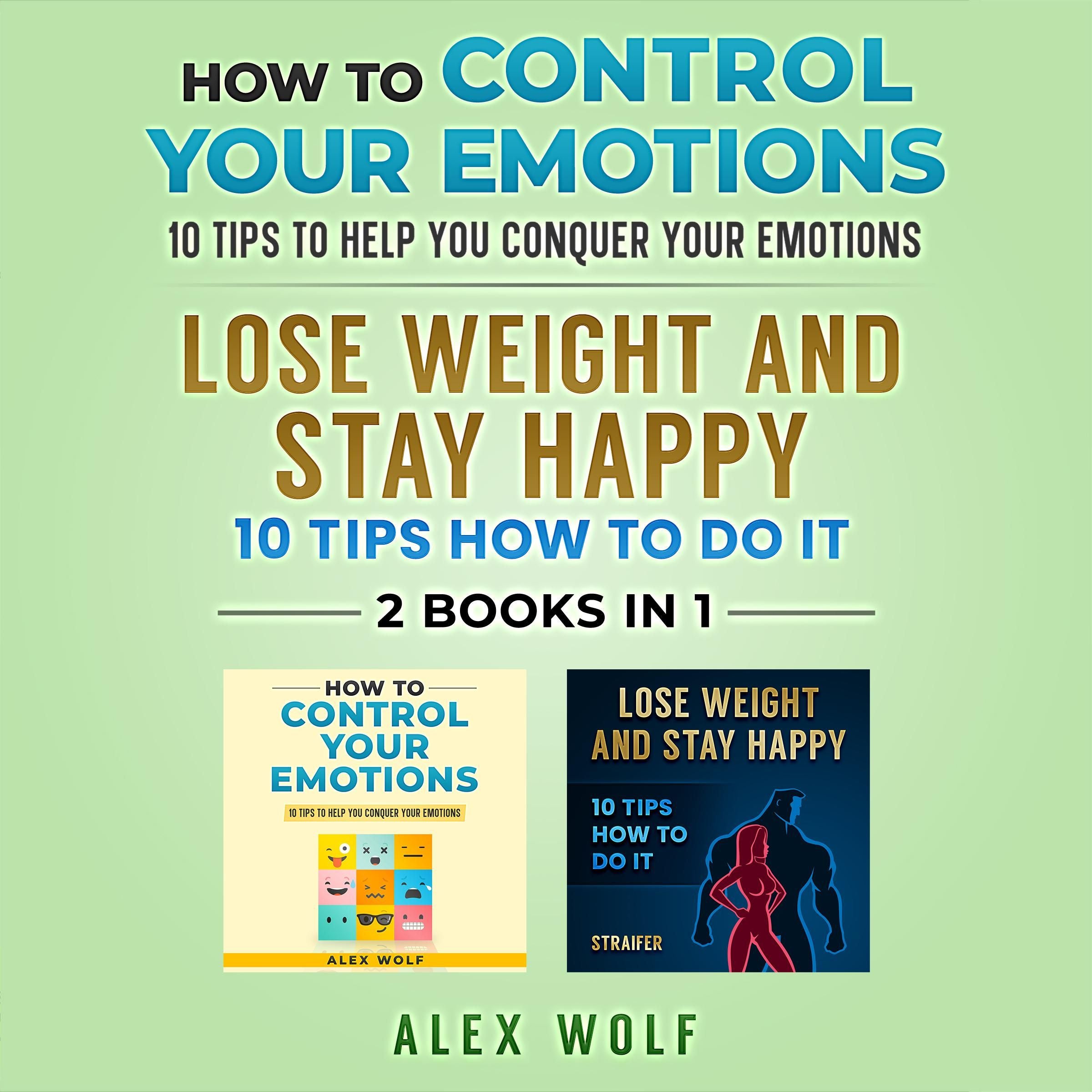 How to Control Your Emotions, Lose Weight and Stay Happy - 2 Books In 1