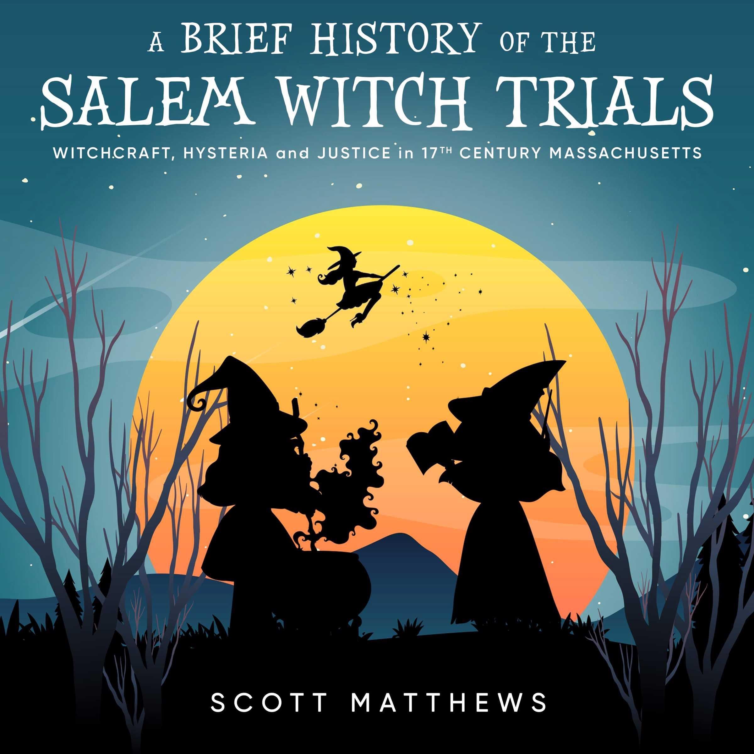 A Brief History of the Salem Witch Trials - Witchcraft Hysteria and Justice in 17th Century Massachusetts