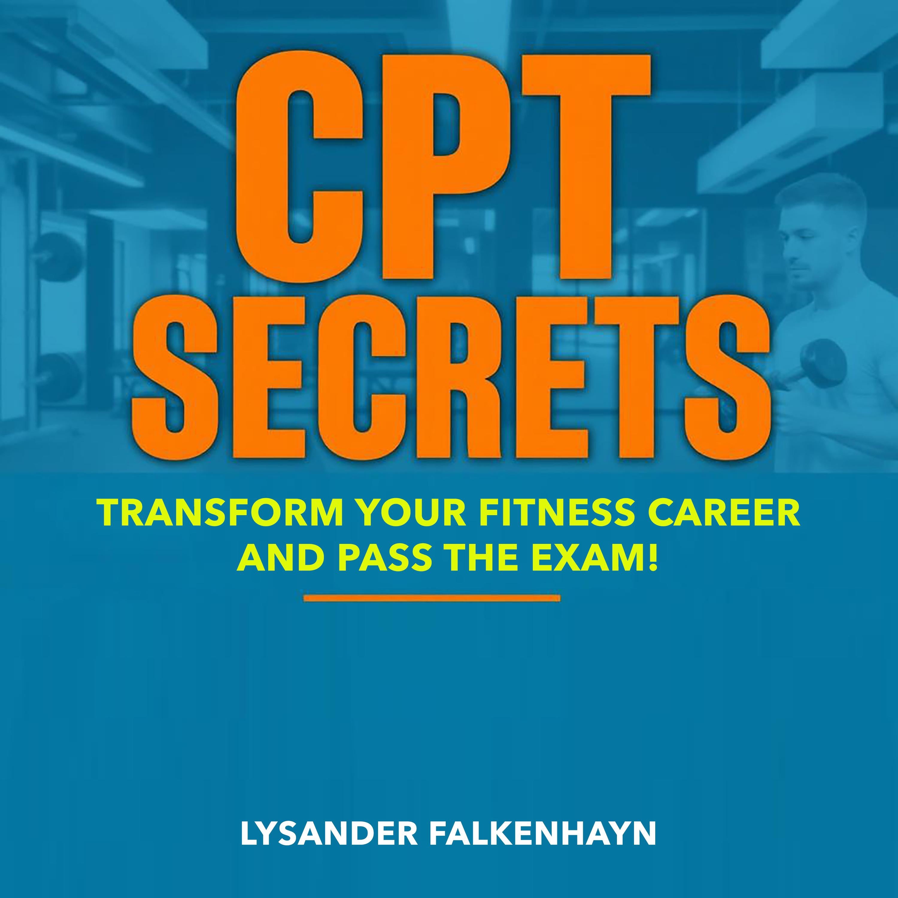 CPT Secrets: Transform Your Fitness Career and Pass the Exam!